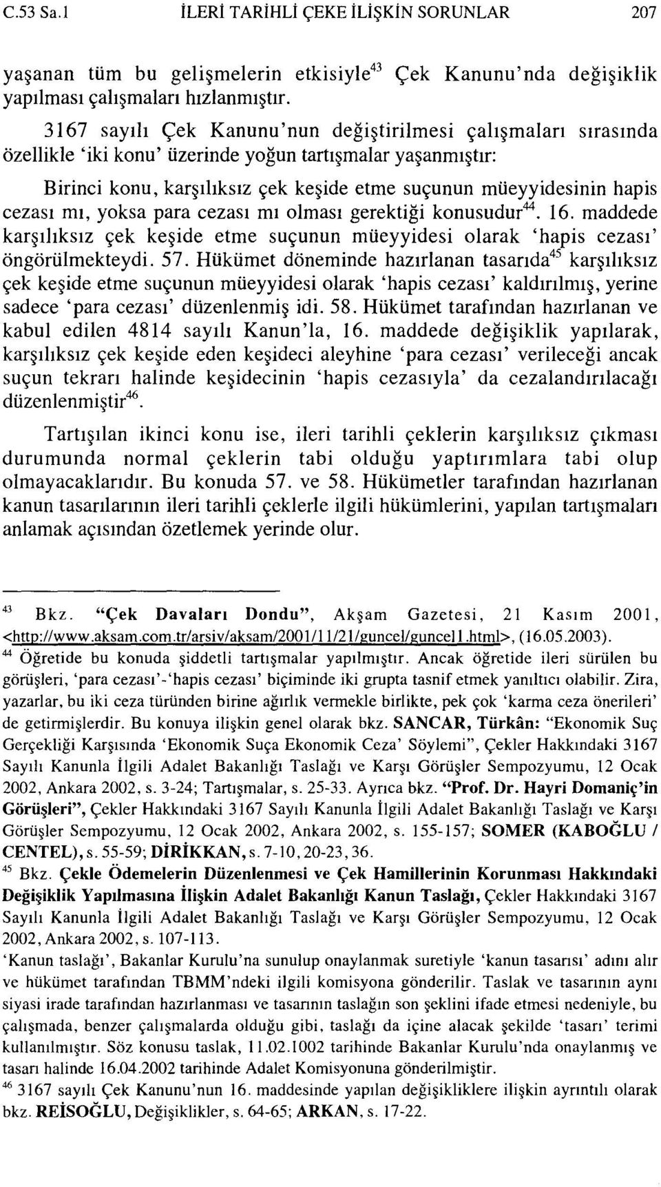 suçunun müeyyidesinin hapis cezası mı, yoksa para cezası mı olması gerektiği konusudur 44. 16. maddede karşılıksız çek keşide etme suçunun müeyyidesi olarak 'hapis cezası' öngörülmekteydi. 57.