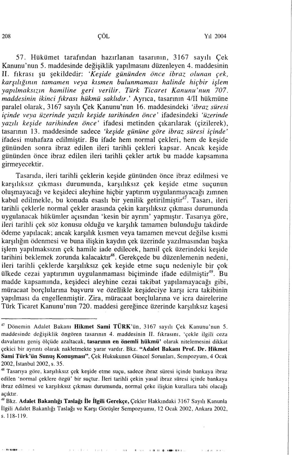 maddesinin ikinci fıkrası hükmü saklıdır.' Ayrıca, tasarının 4/II hükmüne paralel olarak, 3167 sayılı Çek Kanunu'nun 16.