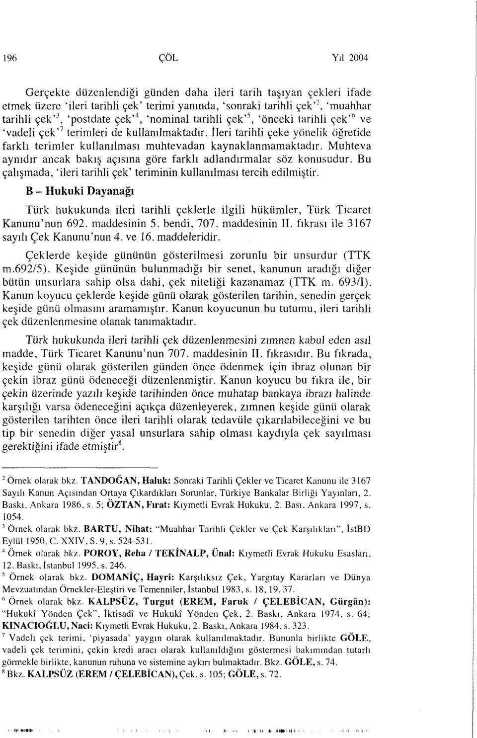 Muhteva aynıdır ancak bakış açısına göre farklı adlandırmalar söz konusudur. Bu çalışmada, 'ileri tarihli çek' teriminin kullanılması tercih edilmiştir.