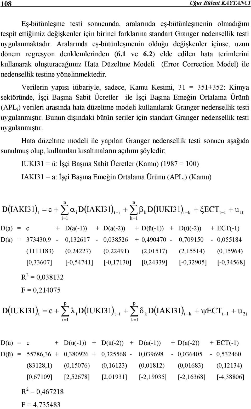 2) elde edilen haa erimlerini kullanarak oluşuracağımız Haa Düzelme Modeli (Error Correcion Model) ile nedensellik esine yönelinmekedir.