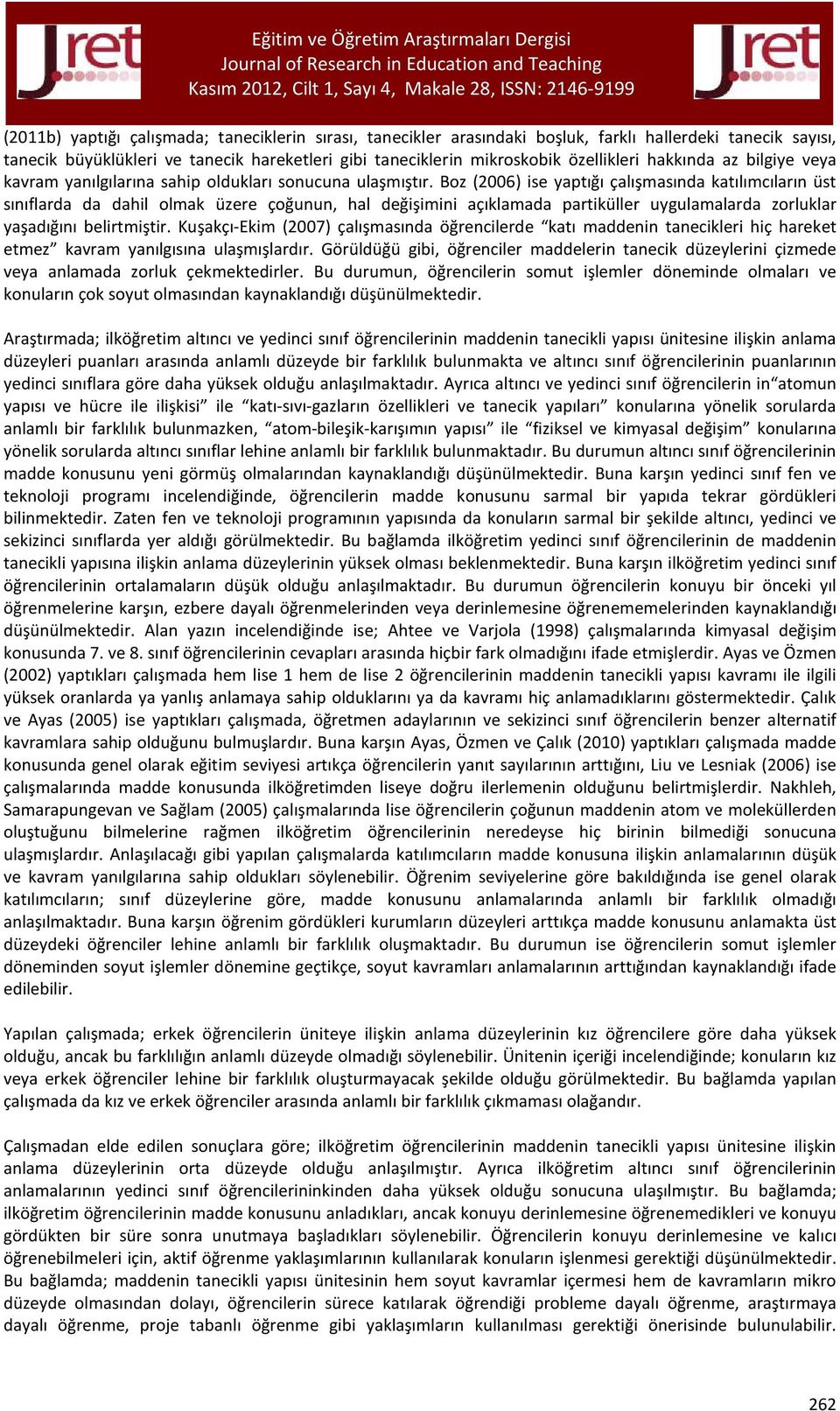 Boz (2006) ise yaptığı çalışmasında katılımcıların üst sınıflarda da dahil olmak üzere çoğunun, hal değişimini açıklamada partiküller uygulamalarda zorluklar yaşadığını belirtmiştir.