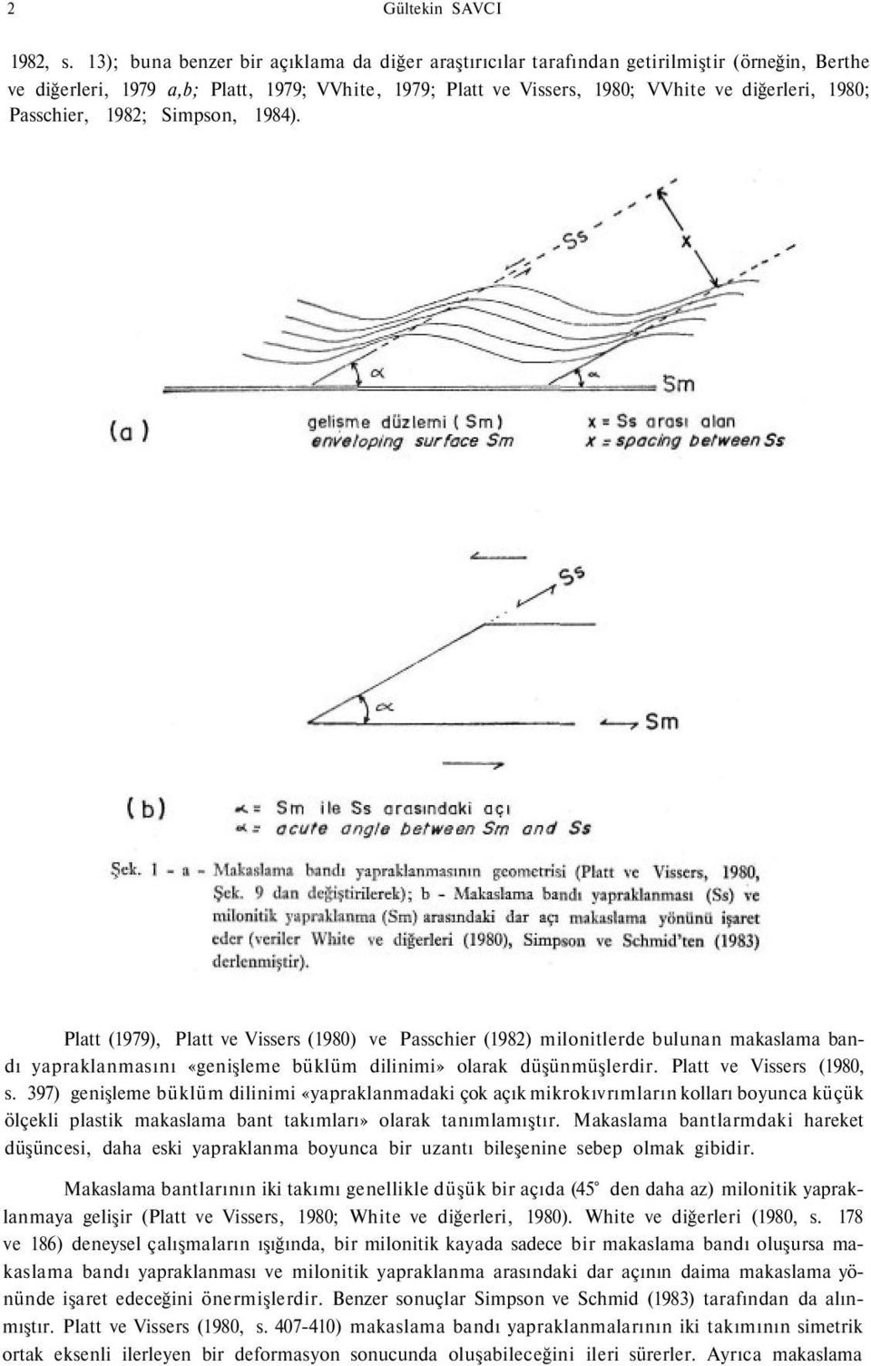 Passchier, 1982; Simpson, 1984). Platt (1979), Platt ve Vissers (1980) ve Passchier (1982) milonitlerde bulunan makaslama bandı yapraklanmasını «genişleme büklüm dilinimi» olarak düşünmüşlerdir.