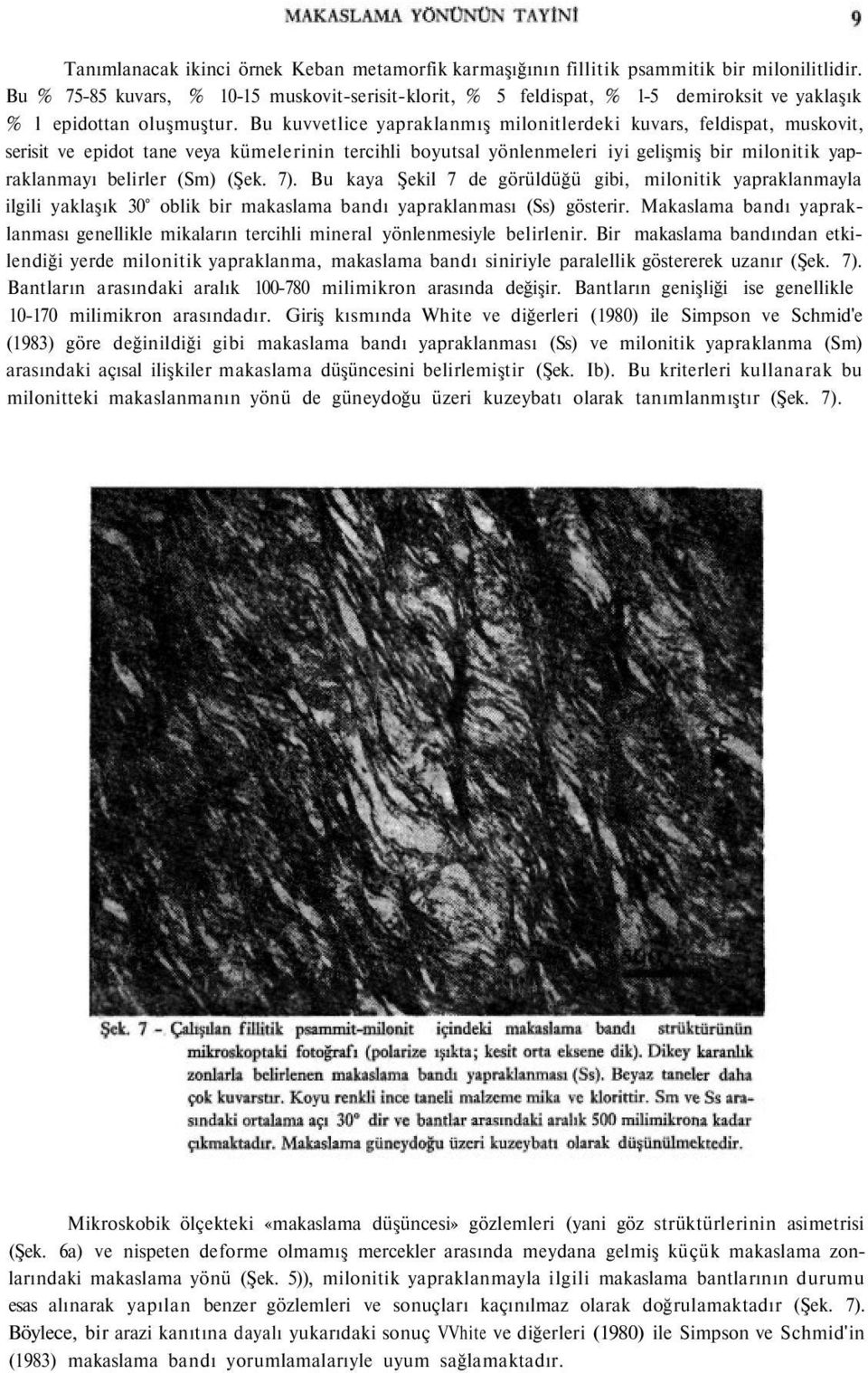 Bu kuvvetlice yapraklanmış milonitlerdeki kuvars, feldispat, muskovit, serisit ve epidot tane veya kümelerinin tercihli boyutsal yönlenmeleri iyi gelişmiş bir milonitik yapraklanmayı belirler (Sm)