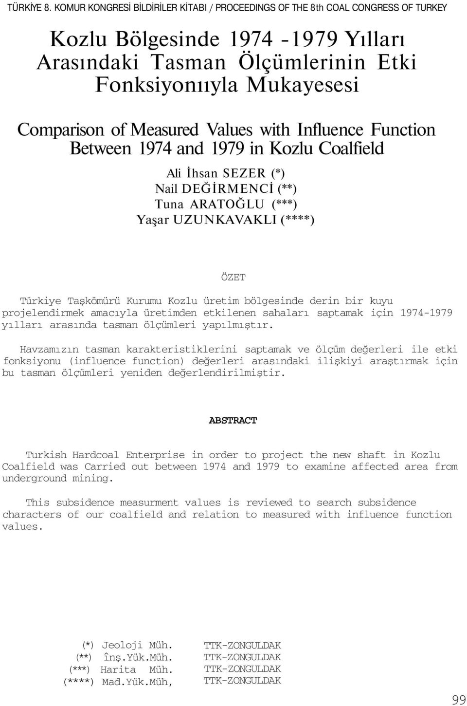 Measured Values with Influence Function Between 1974 and 1979 in Kozlu Coalfield Ali İhsan SEZER (*) Nail DEĞİRMENCİ (**) Tuna ARATOĞLU (***) Yaşar UZUNKAVAKLI (****) ÖZET Türkiye Taşkömürü Kurumu