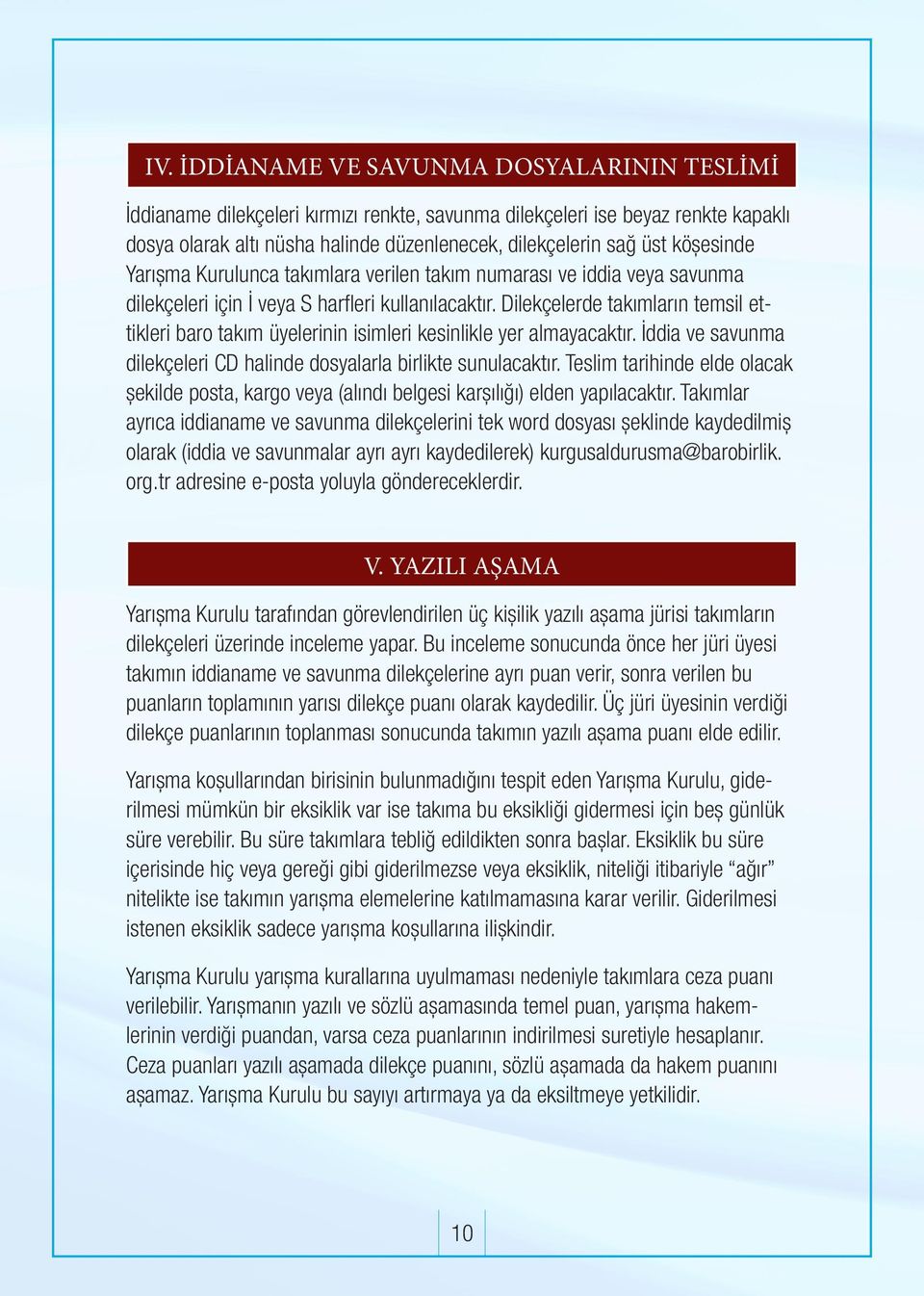 Dilekçelerde takımların temsil ettikleri baro takım üyelerinin isimleri kesinlikle yer almayacaktır. İddia ve savunma dilekçeleri CD halinde dosyalarla birlikte sunulacaktır.