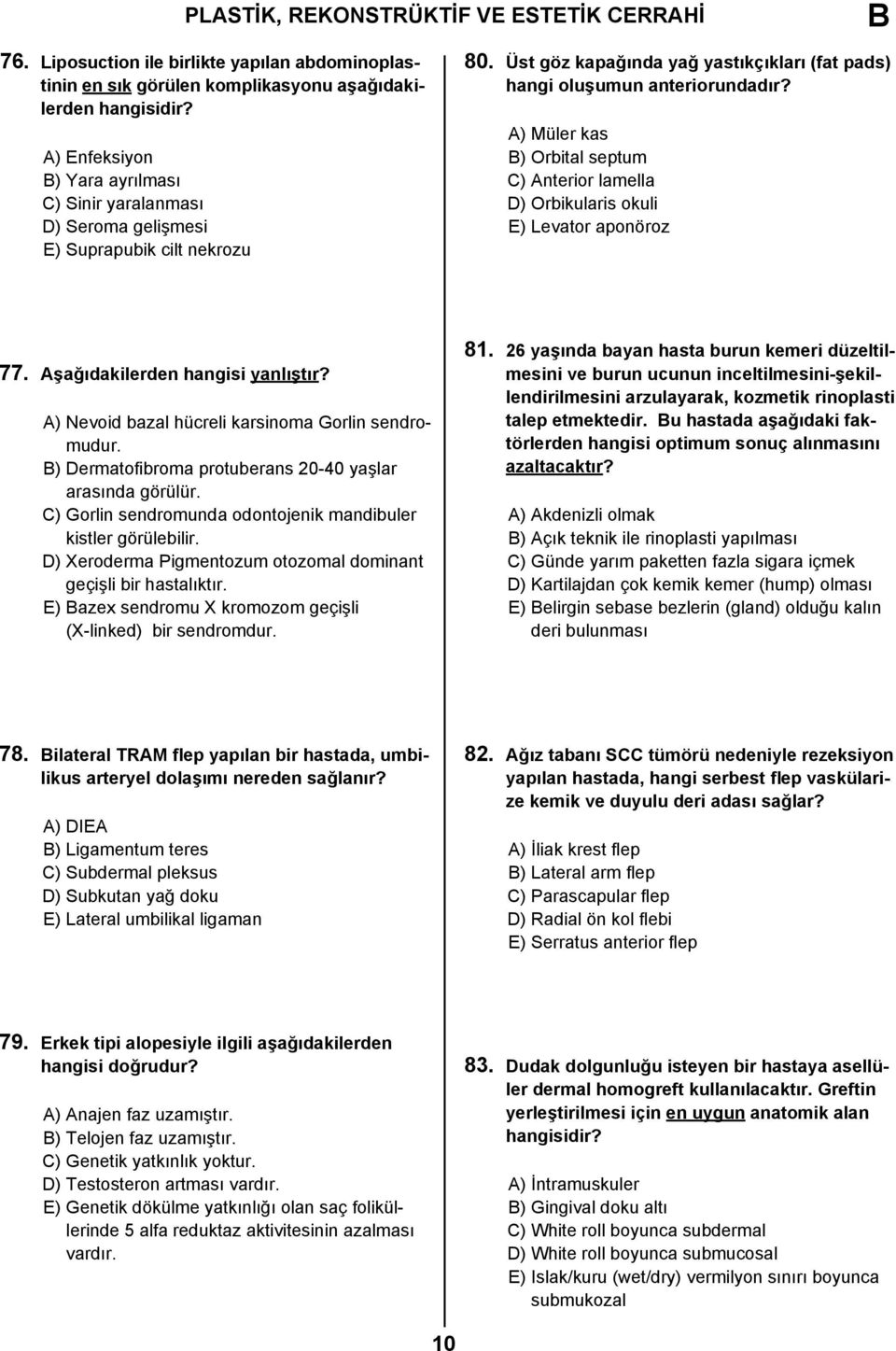 A) Müler kas ) Orbital septum C) Anterior lamella D) Orbikularis okuli E) Levator aponöroz 77. Aşağıdakilerden hangisi yanlıştır? A) Nevoid bazal hücreli karsinoma Gorlin sendromudur.