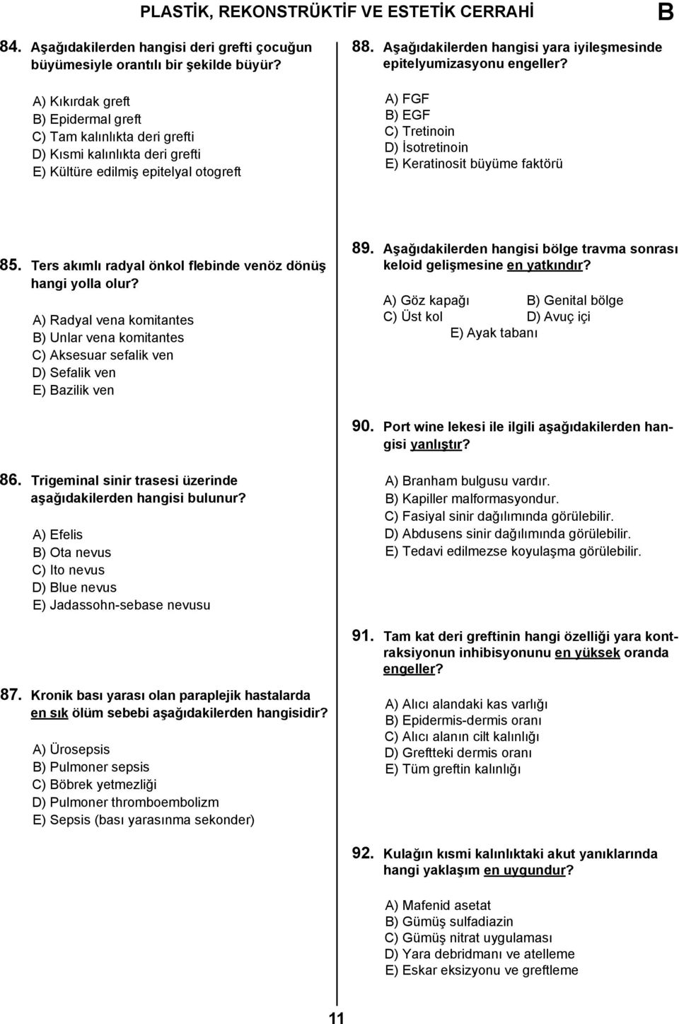 Aşağıdakilerden hangisi yara iyileşmesinde epitelyumizasyonu engeller? A) FGF ) EGF C) Tretinoin D) İsotretinoin E) Keratinosit büyüme faktörü 85.