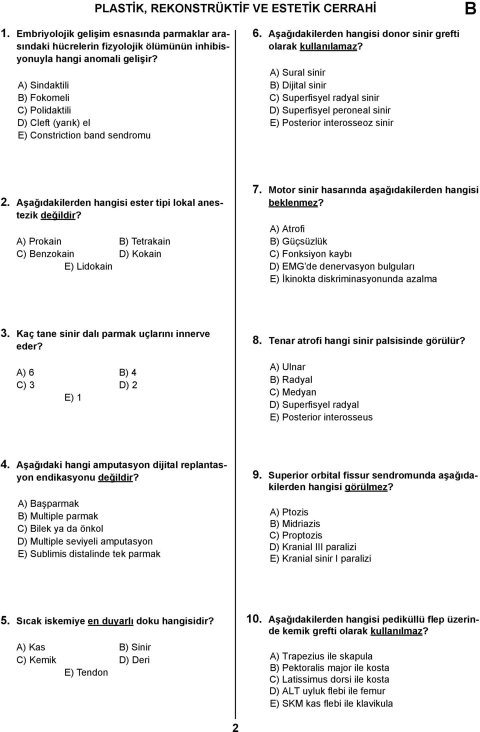 A) Sural sinir ) Dijital sinir C) Superfisyel radyal sinir D) Superfisyel peroneal sinir E) Posterior interosseoz sinir 2. Aşağıdakilerden hangisi ester tipi lokal anestezik değildir?