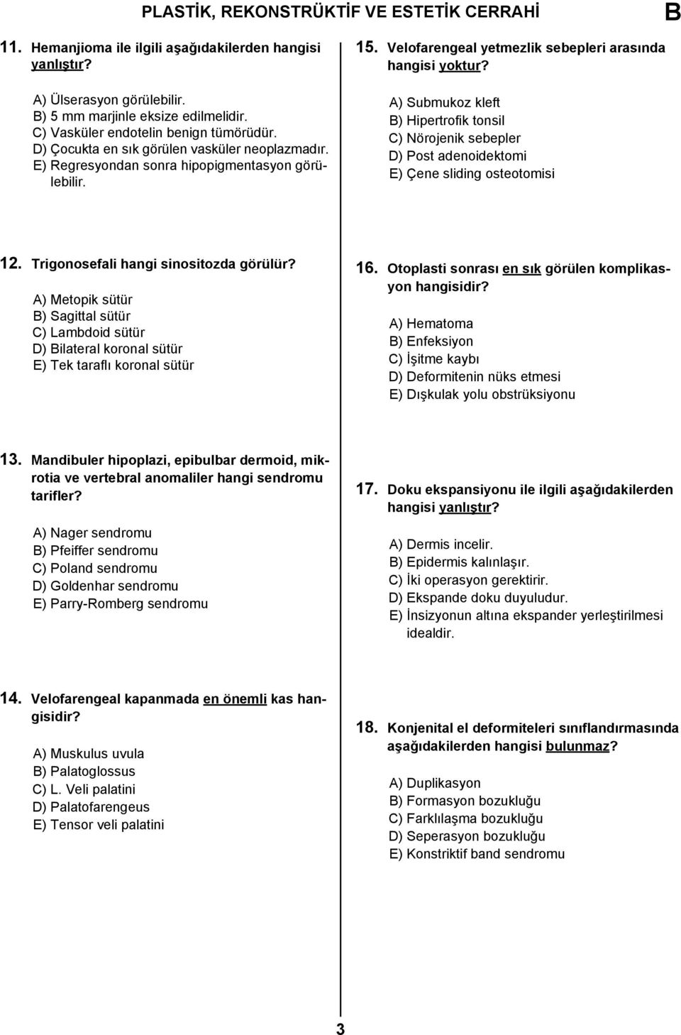 A) Submukoz kleft ) Hipertrofik tonsil C) Nörojenik sebepler D) Post adenoidektomi E) Çene sliding osteotomisi 12. Trigonosefali hangi sinositozda görülür?