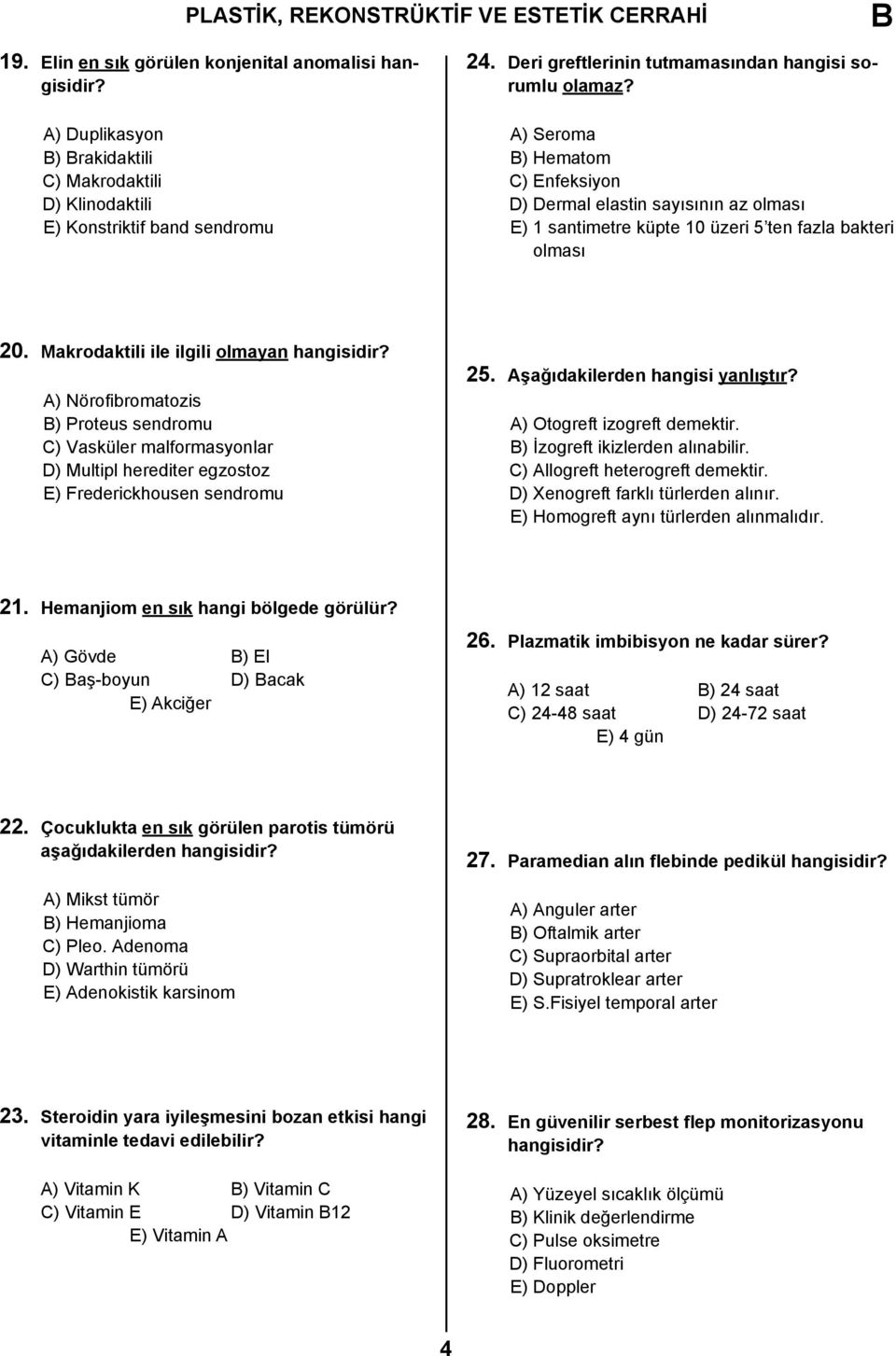 Makrodaktili ile ilgili olmayan hangisidir? A) Nörofibromatozis ) Proteus sendromu C) Vasküler malformasyonlar D) Multipl herediter egzostoz E) Frederickhousen sendromu 25.