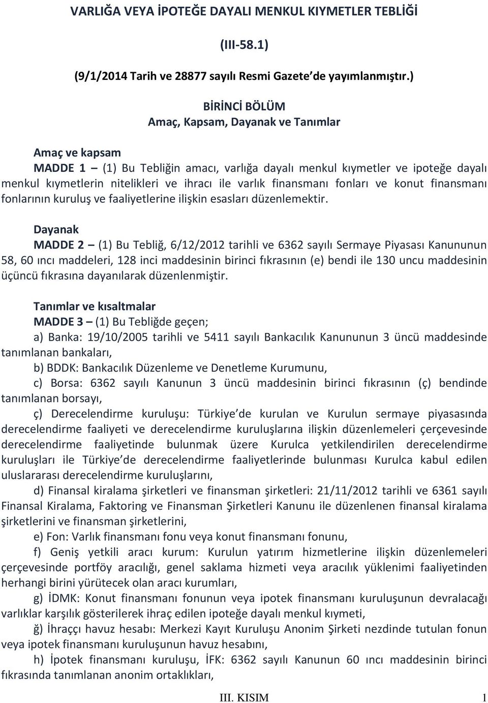 finansmanı fonları ve konut finansmanı fonlarının kuruluş ve faaliyetlerine ilişkin esasları düzenlemektir.