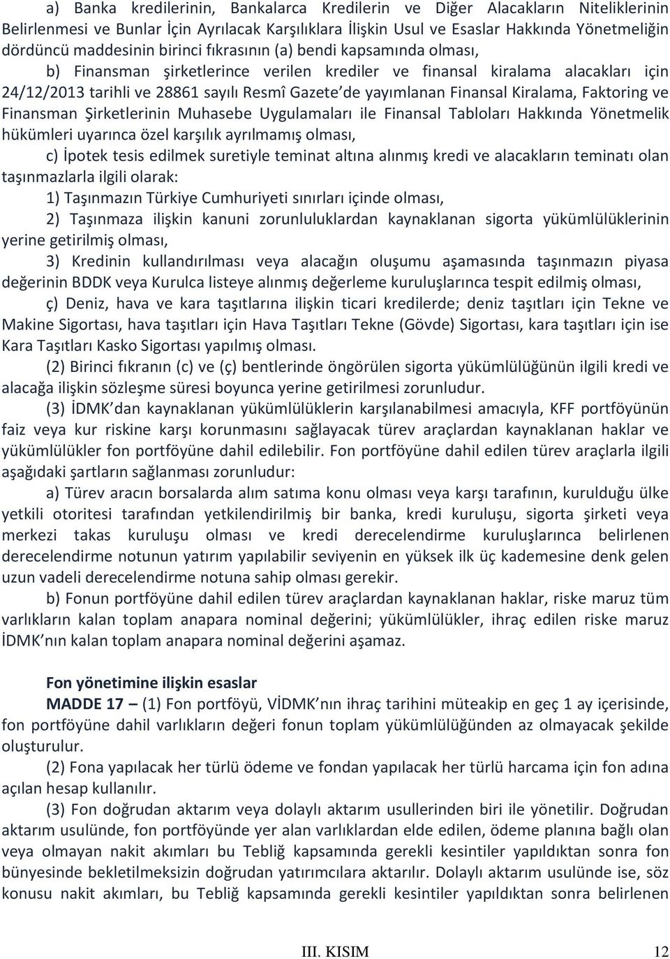 Kiralama, Faktoring ve Finansman Şirketlerinin Muhasebe Uygulamaları ile Finansal Tabloları Hakkında Yönetmelik hükümleri uyarınca özel karşılık ayrılmamış olması, c) İpotek tesis edilmek suretiyle