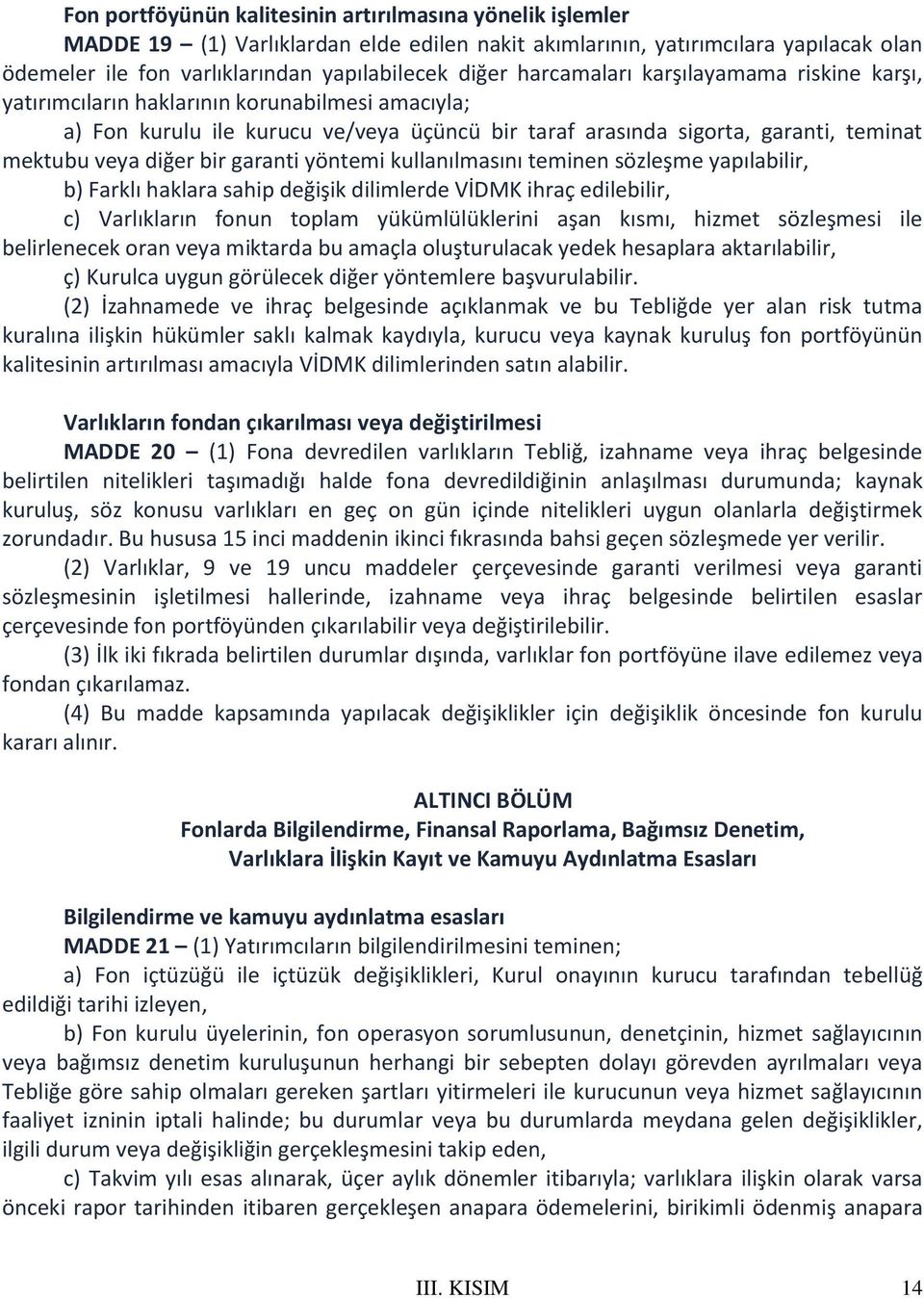 garanti yöntemi kullanılmasını teminen sözleşme yapılabilir, b) Farklı haklara sahip değişik dilimlerde VİDMK ihraç edilebilir, c) Varlıkların fonun toplam yükümlülüklerini aşan kısmı, hizmet