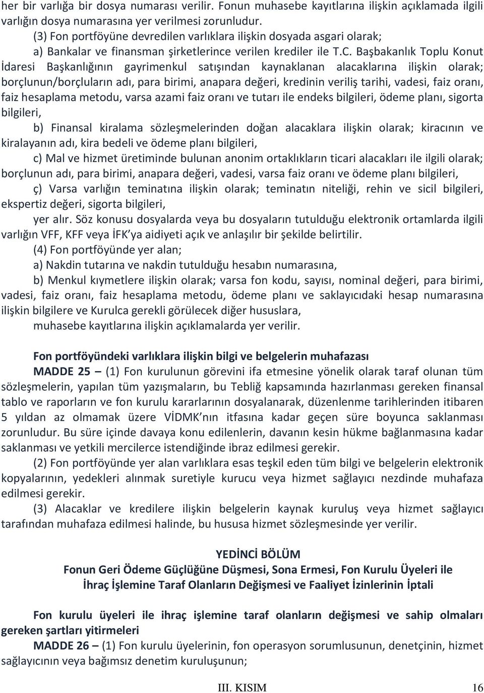 Başbakanlık Toplu Konut İdaresi Başkanlığının gayrimenkul satışından kaynaklanan alacaklarına ilişkin olarak; borçlunun/borçluların adı, para birimi, anapara değeri, kredinin veriliş tarihi, vadesi,