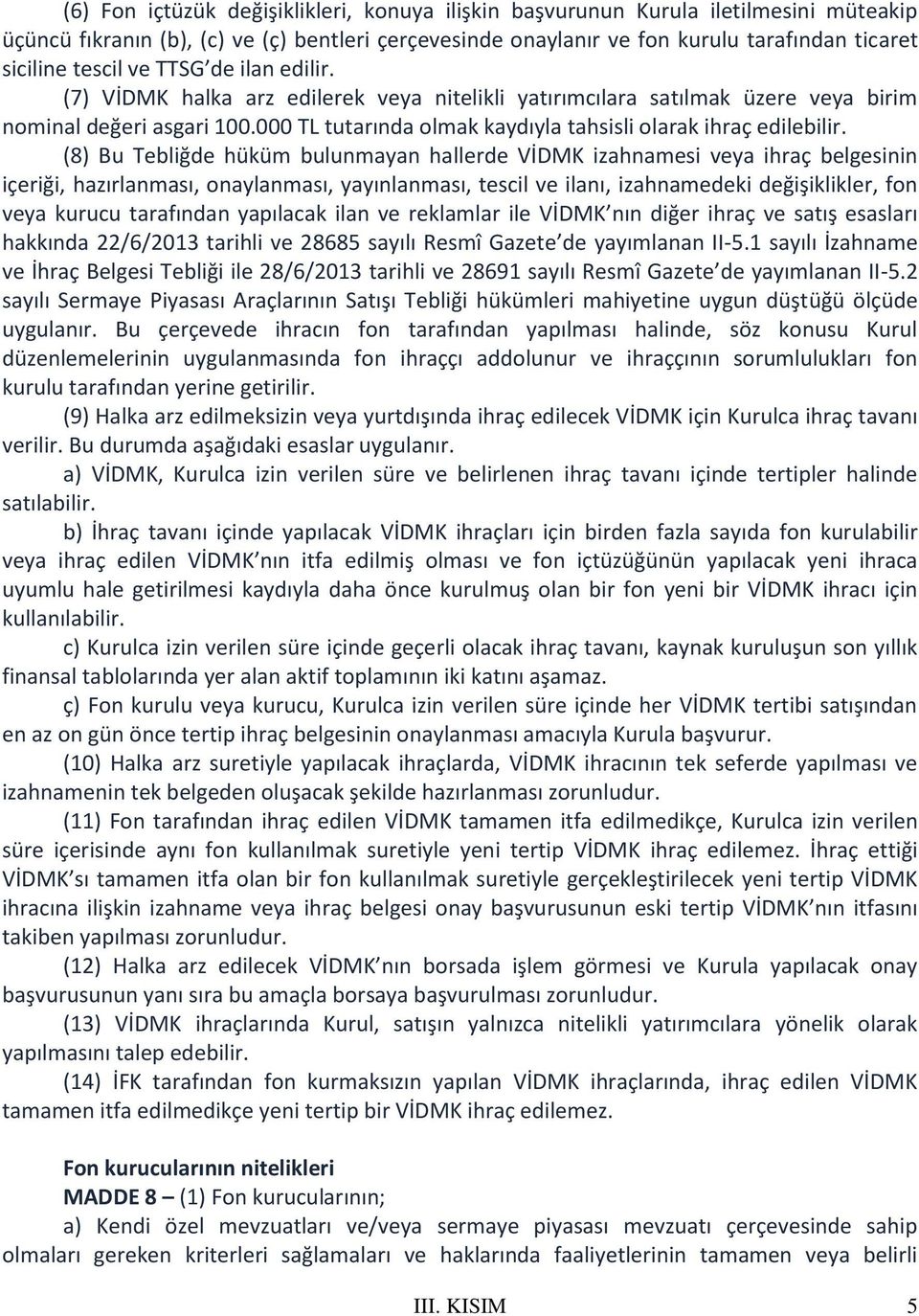 (8) Bu Tebliğde hüküm bulunmayan hallerde VİDMK izahnamesi veya ihraç belgesinin içeriği, hazırlanması, onaylanması, yayınlanması, tescil ve ilanı, izahnamedeki değişiklikler, fon veya kurucu