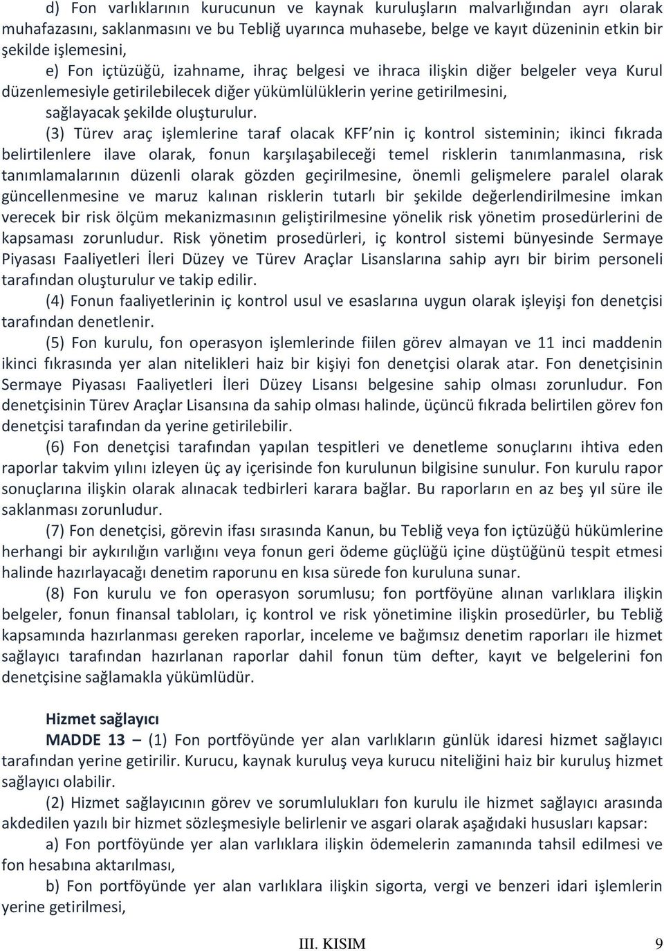 (3) Türev araç işlemlerine taraf olacak KFF nin iç kontrol sisteminin; ikinci fıkrada belirtilenlere ilave olarak, fonun karşılaşabileceği temel risklerin tanımlanmasına, risk tanımlamalarının