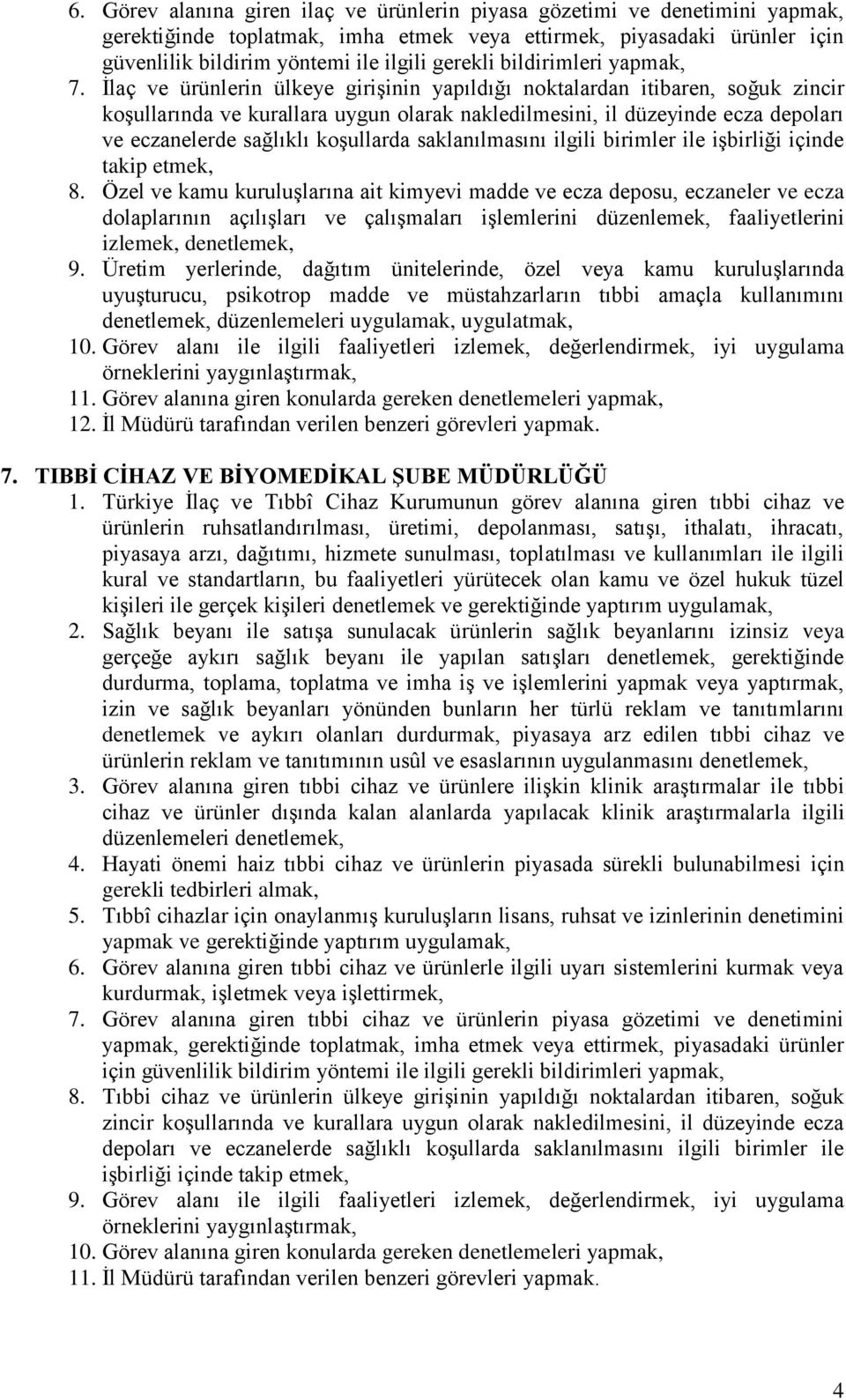 İlaç ve ürünlerin ülkeye girişinin yapıldığı noktalardan itibaren, soğuk zincir koşullarında ve kurallara uygun olarak nakledilmesini, il düzeyinde ecza depoları ve eczanelerde sağlıklı koşullarda