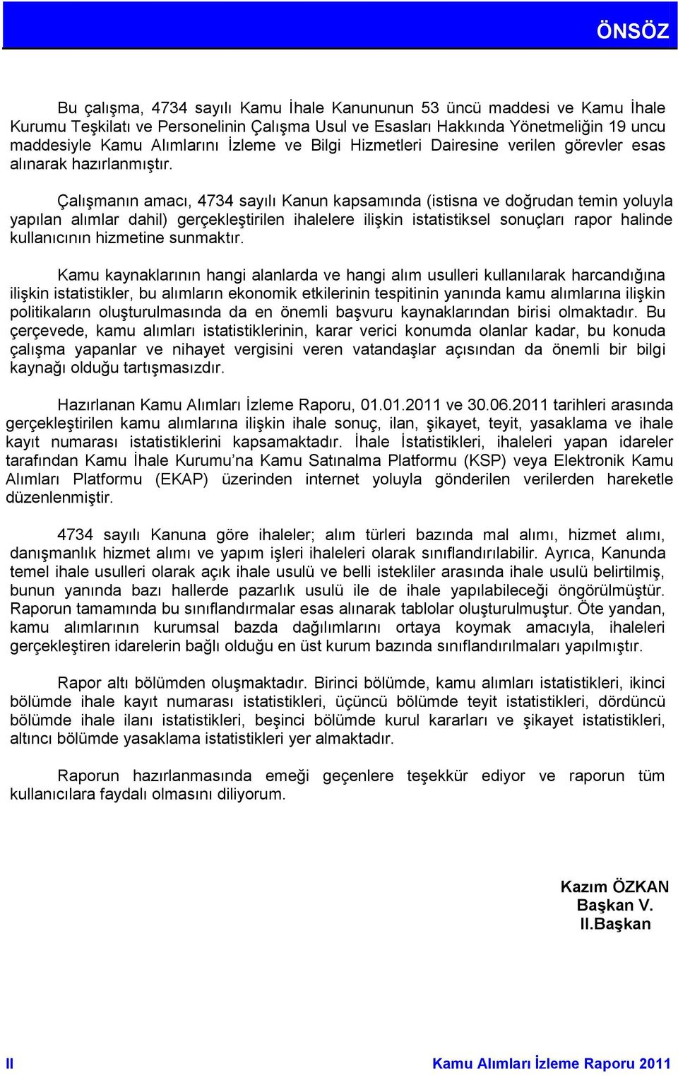 Çalışmanın amacı, 4734 sayılı Kanun kapsamında (istisna ve doğrudan temin yoluyla yapılan alımlar dahil) gerçekleştirilen ihalelere ilişkin istatistiksel sonuçları rapor halinde kullanıcının