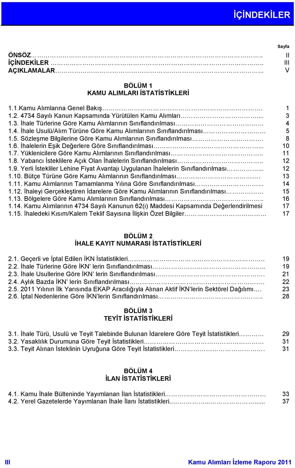 8 1.6. İhalelerin Eşik Değerlere Göre Sınıflandırılması..... 10 1.7. Yüklenicilere Göre Kamu Alımlarının Sınıflandırılması.. 11 1.8. Yabancı İsteklilere Açık Olan İhalelerin Sınıflandırılması.. 12 1.