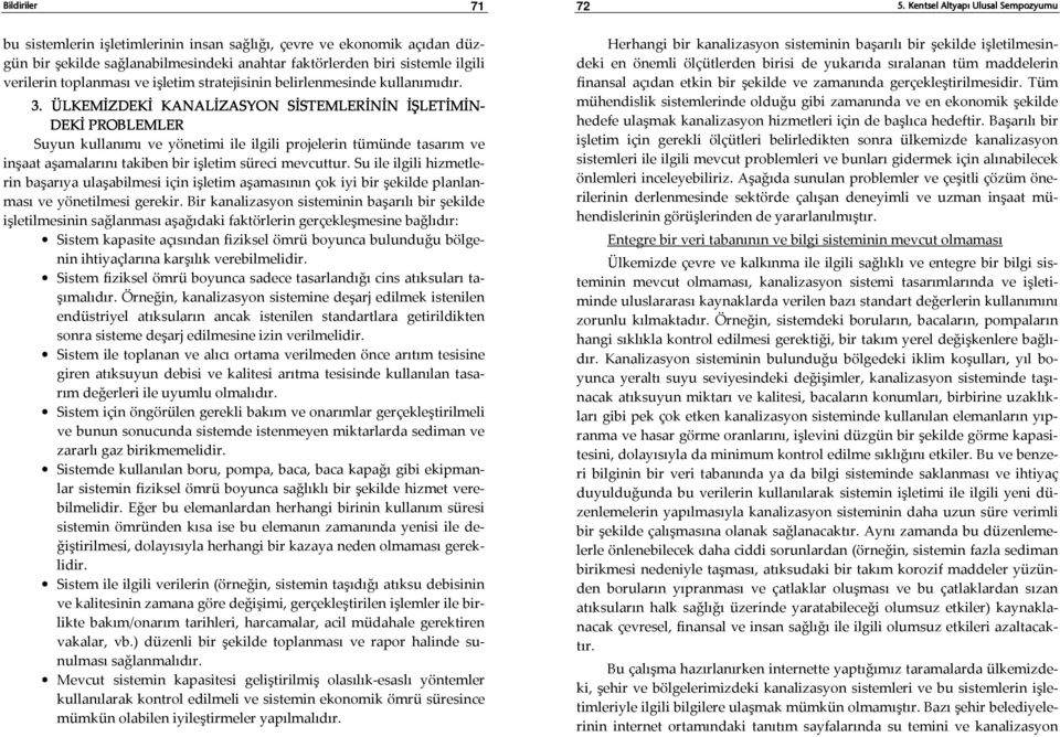 ÜLKEMİZDEKİ KANALİZASYON SİSTEMLERİNİN İŞLETİMİN- DEKİ PROBLEMLER Suyun kullanımı ve yönetimi ile ilgili projelerin tümünde tasarım ve inşaat aşamalarını takiben bir işletim süreci mevcuttur.