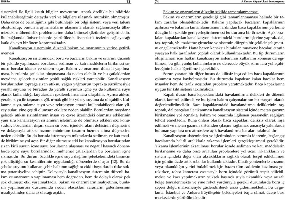 çözümler geliştirilebilir. Bu bağlamda üniversitelerde yürütülecek lisansüstü tezlerin sağlayacağı katkı da ayrı bir önem kazanmaktadır.