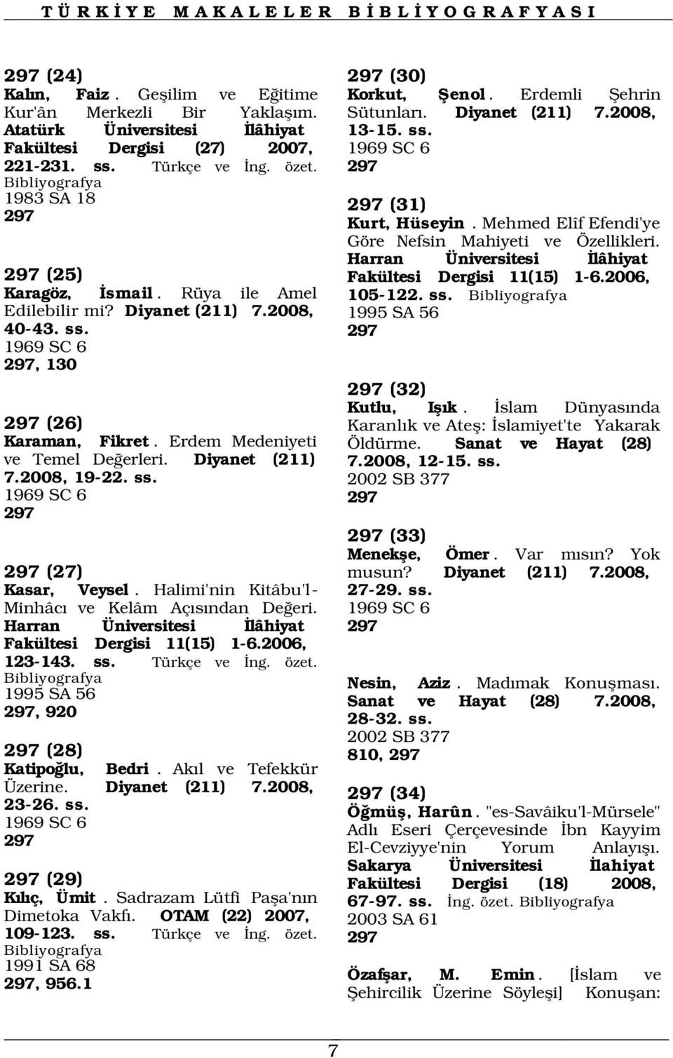 Rüya ile Amel Edilebilir mi? Diyanet (211) 7.2008, 40-43. ss. 1969 SC 6 297, 130 297 (26) Karaman, Fikret. Erdem Medeniyeti ve Temel De erleri.