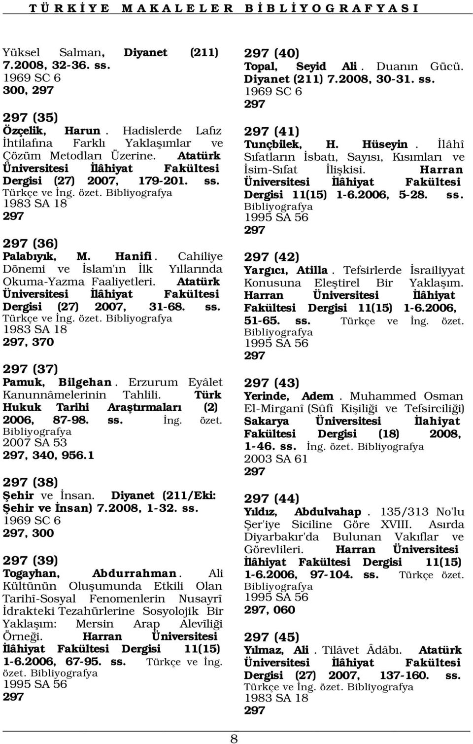 1983 SA 18 297 1995 SA 56 297 297 (36) Palab y k, M. Hanifi. Cahiliye Dönemi ve slam' n lk Y llar nda Okuma-Yazma Faaliyetleri. Atatürk Üniversitesi lâhiyat Fakültesi Dergisi (27) 2007, 31-68. ss.