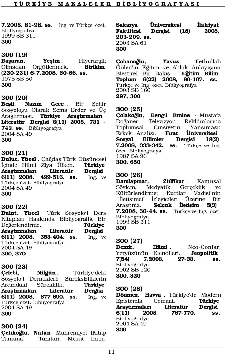 Ça dafl Türk Düflüncesi çinde Hilmi Ziya Ülken. Türkiye Araflt rmalar Literatür Dergisi 6(11) 2008, 499-516. ss. ng. ve Türkçe özet. 2004 SA 49 300 300 (22) Bulut, Yücel.