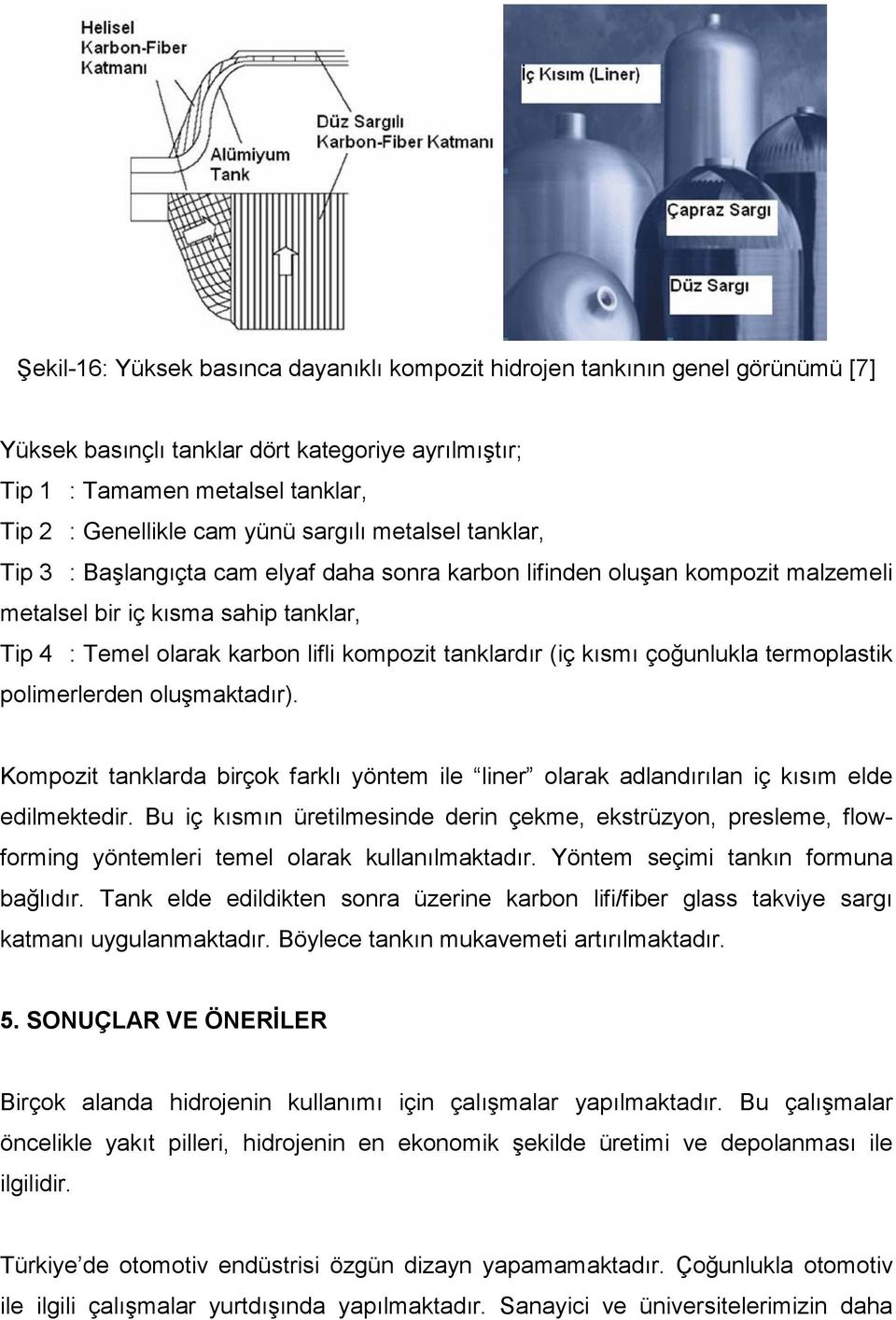 (iç kısmı çoğunlukla termoplastik polimerlerden oluşmaktadır). Kompozit tanklarda birçok farklı yöntem ile liner olarak adlandırılan iç kısım elde edilmektedir.