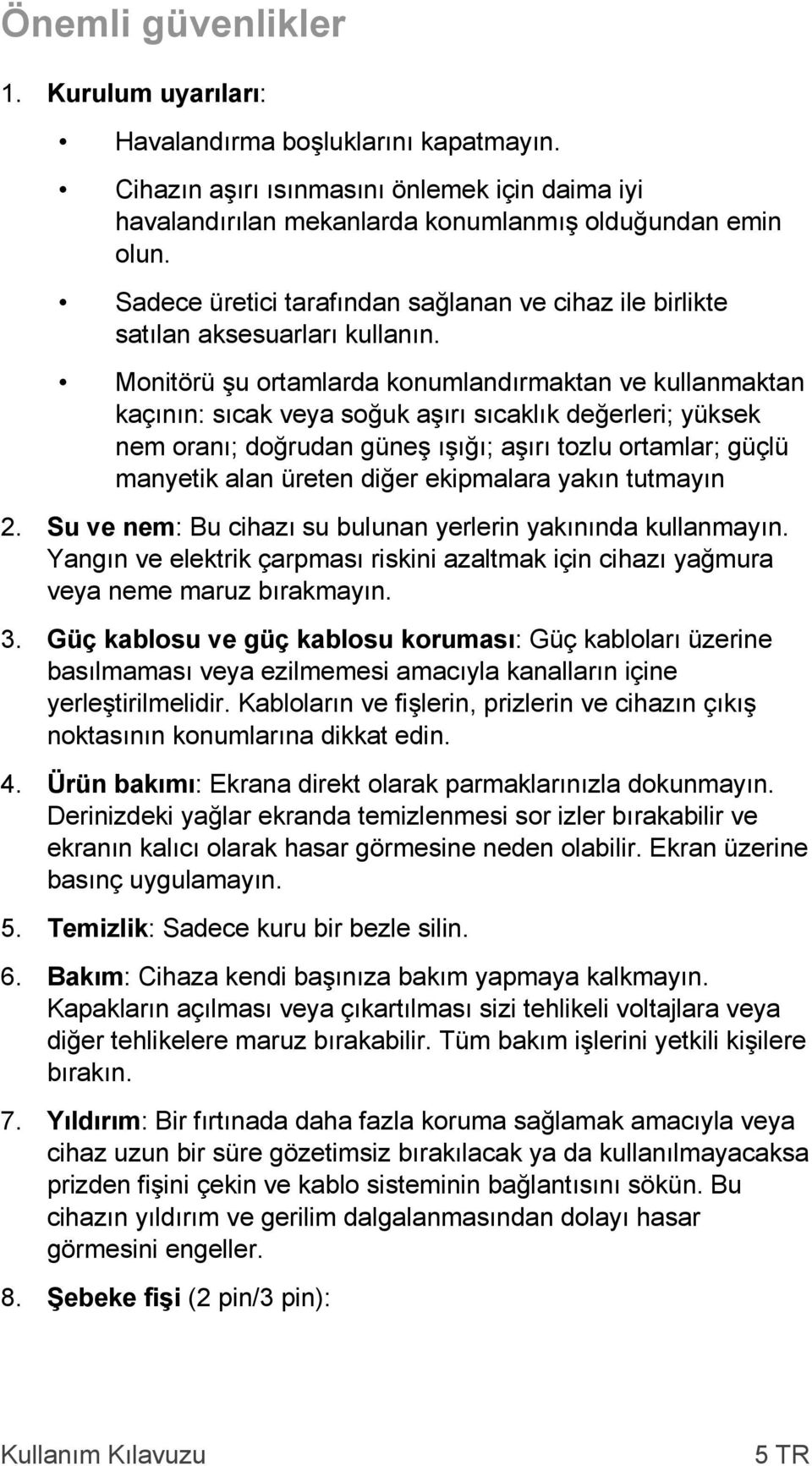 Monitörü şu ortamlarda konumlandırmaktan ve kullanmaktan kaçının: sıcak veya soğuk aşırı sıcaklık değerleri; yüksek nem oranı; doğrudan güneş ışığı; aşırı tozlu ortamlar; güçlü manyetik alan üreten