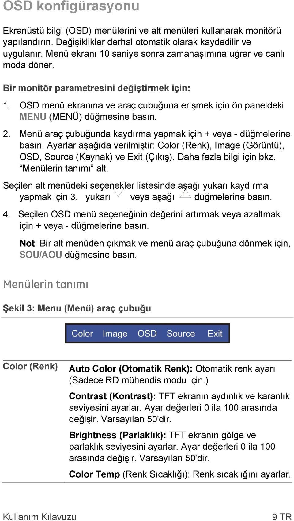 OSD menü ekranına ve araç çubuğuna erişmek için ön paneldeki MENU (MENÜ) düğmesine basın. 2. Menü araç çubuğunda kaydırma yapmak için + veya - düğmelerine basın.