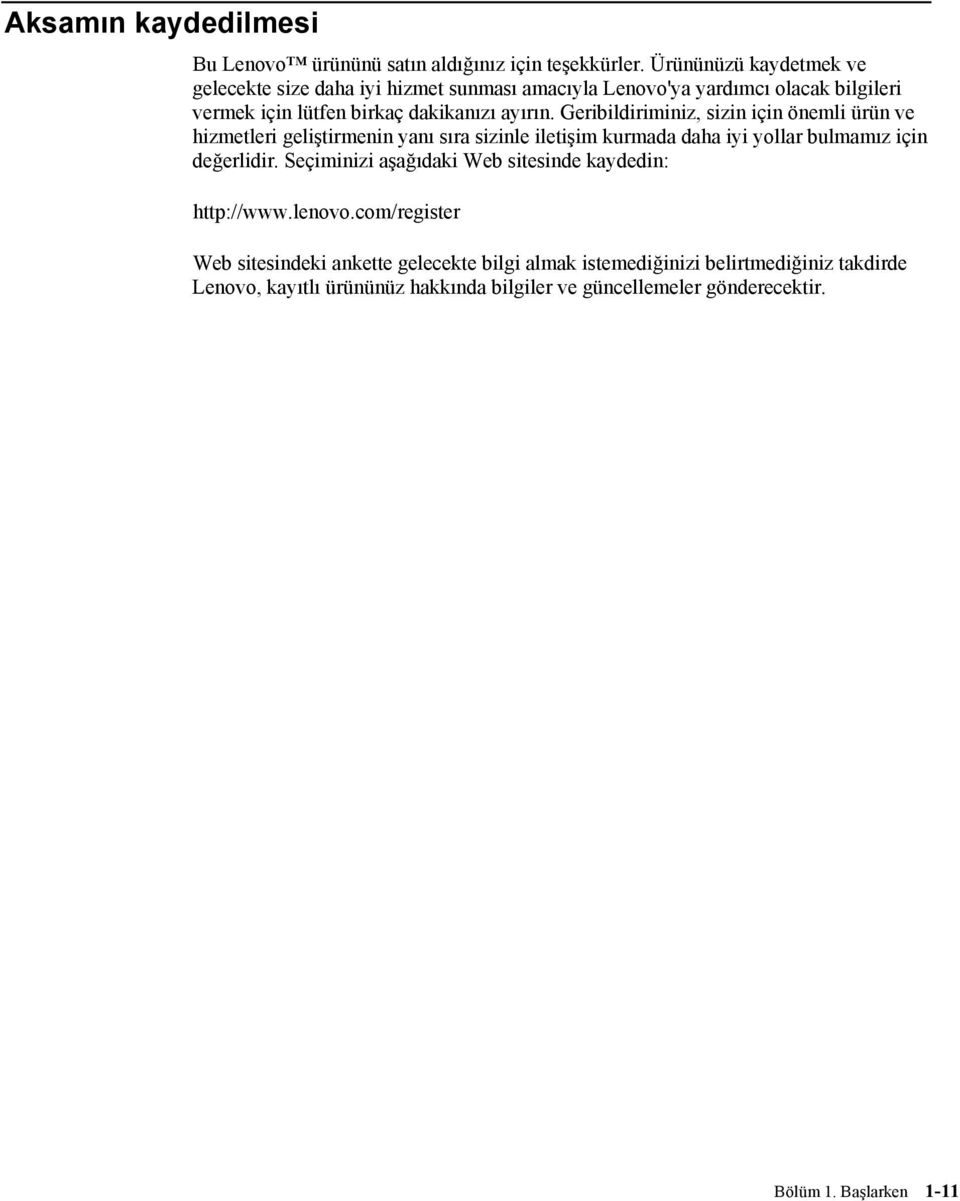 Geribildiriminiz, sizin için önemli ürün ve hizmetleri geliştirmenin yanı sıra sizinle iletişim kurmada daha iyi yollar bulmamız için değerlidir.