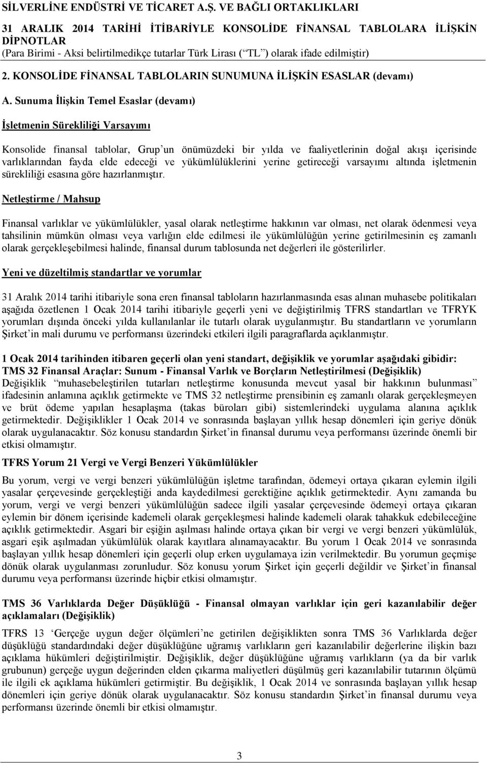 edeceği ve yükümlülüklerini yerine getireceği varsayımı altında işletmenin sürekliliği esasına göre hazırlanmıştır.