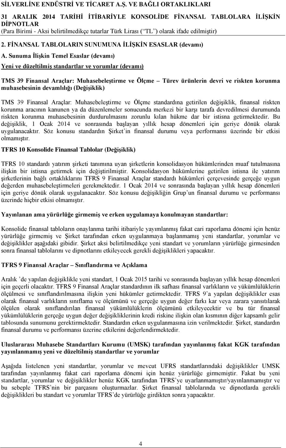 devamlılığı (Değişiklik) TMS 39 Finansal Araçlar: Muhasebeleştirme ve Ölçme standardına getirilen değişiklik, finansal riskten korunma aracının kanunen ya da düzenlemeler sonucunda merkezi bir karşı