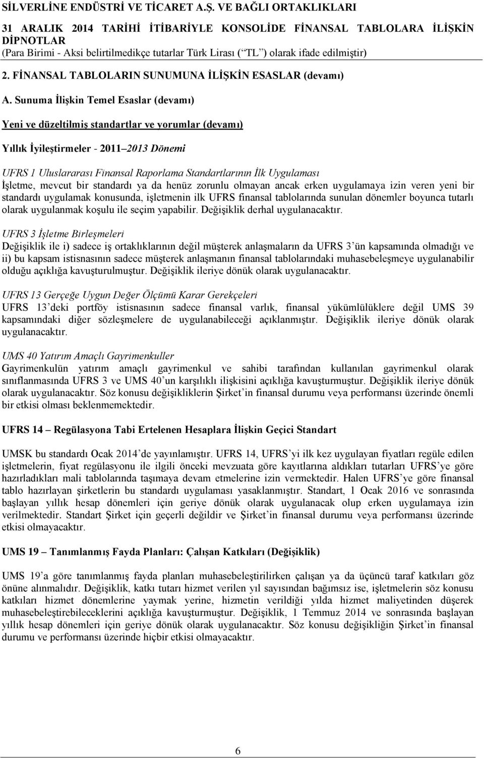 Uygulaması İşletme, mevcut bir standardı ya da henüz zorunlu olmayan ancak erken uygulamaya izin veren yeni bir standardı uygulamak konusunda, işletmenin ilk UFRS finansal tablolarında sunulan