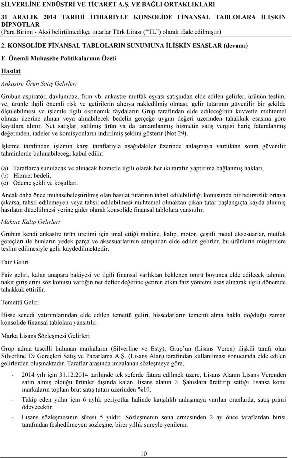 işlemle ilgili ekonomik faydaların Grup tarafından elde edileceğinin kuvvetle muhtemel olması üzerine alınan veya alınabilecek bedelin gerçeğe uygun değeri üzerinden tahakkuk esasına göre kayıtlara