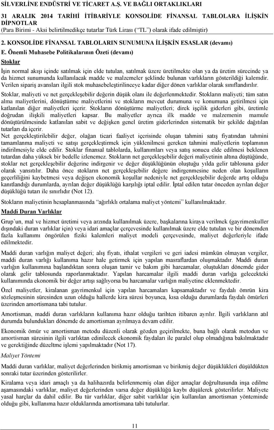 madde ve malzemeler şeklinde bulunan varlıkların gösterildiği kalemdir. Verilen sipariş avansları ilgili stok muhasebeleştirilinceye kadar diğer dönen varlıklar olarak sınıflandırılır.