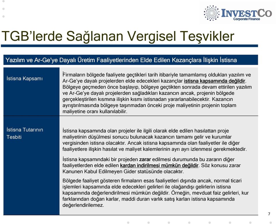 Bölgeye geçmeden önce başlayıp, bölgeye geçtikten sonrada devam ettirilen yazılım ve Ar-Ge ye dayalı projelerden sağladıkları kazancın ancak, projenin bölgede gerçekleştirilen kısmına ilişkin kısmı