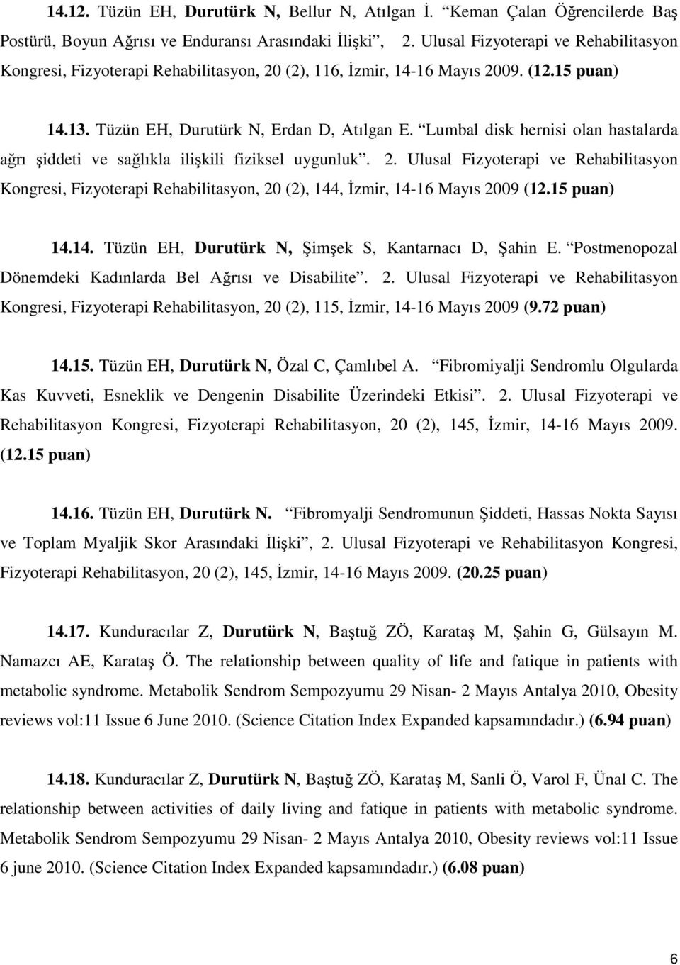 Lumbal disk hernisi olan hastalarda ağrı şiddeti ve sağlıkla ilişkili fiziksel uygunluk. 2.