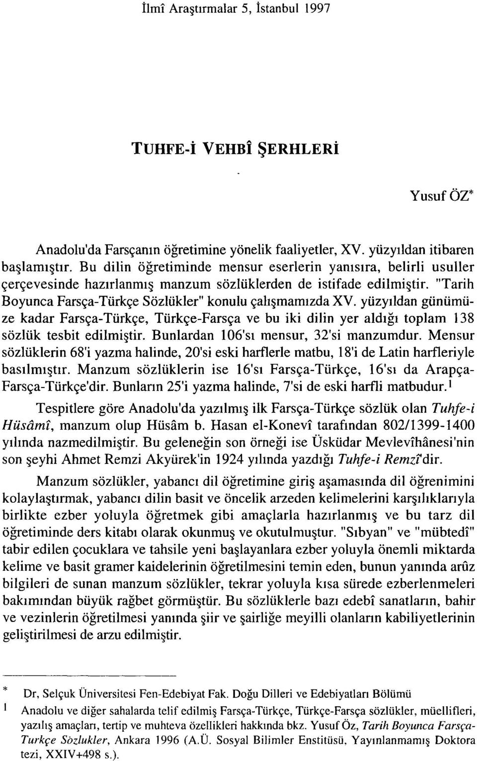yüzyıldan günümüze kadar Farsça-Türkçe, Türkçe-Farsça ve bu iki dilin yer aldığı toplam 138 sözlük tesbit edilmiştir. Bunlardan 106'sı mensur, 32'si manzumdur.