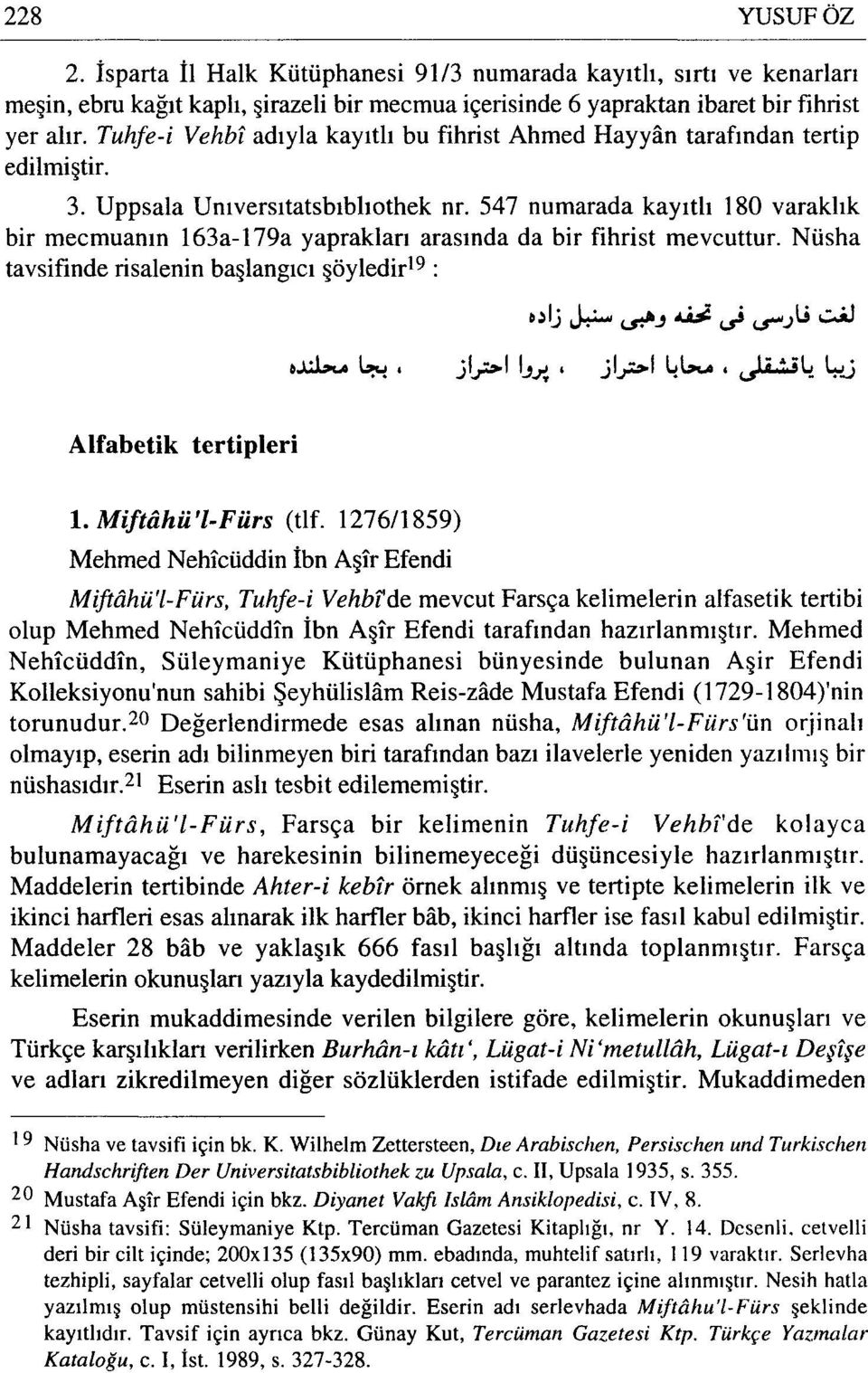 547 nurnarada kayıtlı ı 80 varaklık bir mecmuanın 163a- ı 79a yaprakları arasında da bir fihrist mevcuttur. N üsha tavsifinde risalenin başlangıcı şöyledirl9: dj ~ ~.S'!'.J ~ ~ U""" )..i..:.al jl_;:>l I.