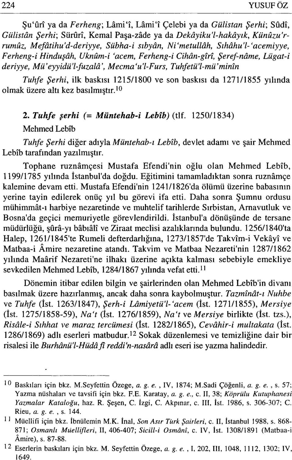 Şerhi, ilk baskısı 1215/1800 ve son baskısı da 127111855 yılında olmak üzere altı kez basılmıştır.io 2. Tuhfe şerhi (= Müntehab-i Leb'ib) (tlf.