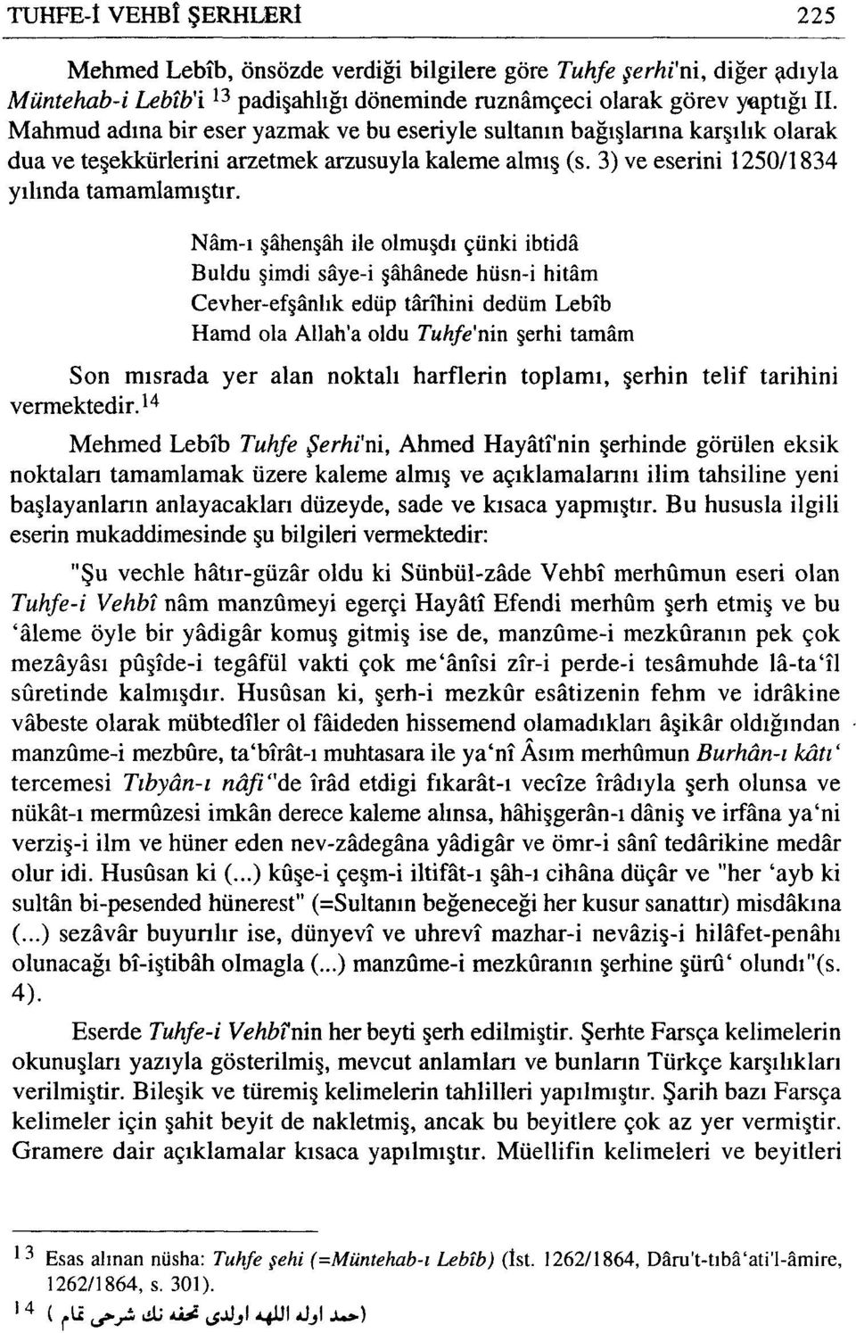 Nam-ı şiihenşah ile olmuşdı çünki ibtida Buldu şimdi saye-i şiibiinede hüsn-i hitam Cevher-efşanlık edüp tarihini dedüm Lebib Hamd ola Allah'a oldu Tuhfe'nin şerhi tamam Son mısrada yer alan noktalı