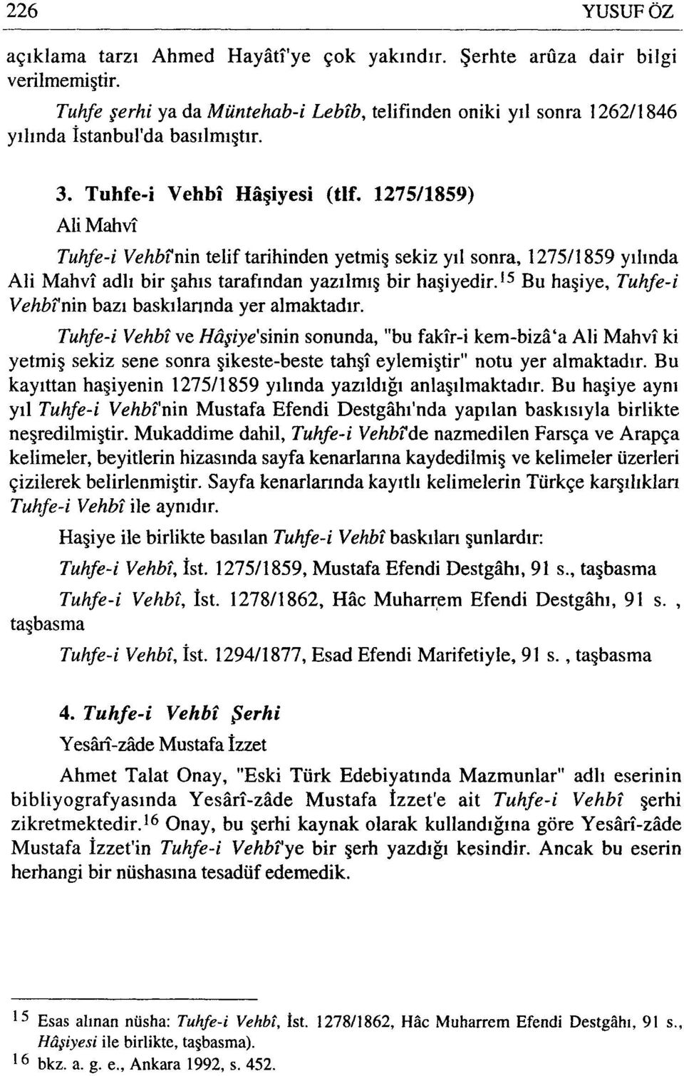 1275/1859) AliMahvi Tuhfe-i Vehbinin telif tarihinden yetmiş sekiz yıl sonra, 1275/1859 yılında Ali Mahvi adlı bir şahıs tarafından yazılmış bir haşiyedir.