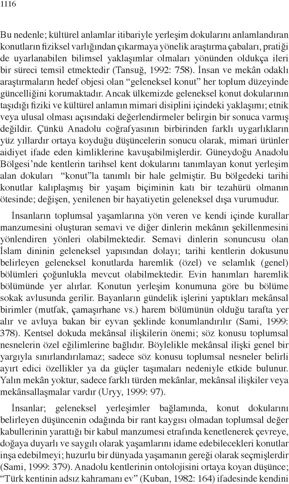 İnsan ve mekân odaklı araştırmaların hedef objesi olan geleneksel konut her toplum düzeyinde güncelliğini korumaktadır.