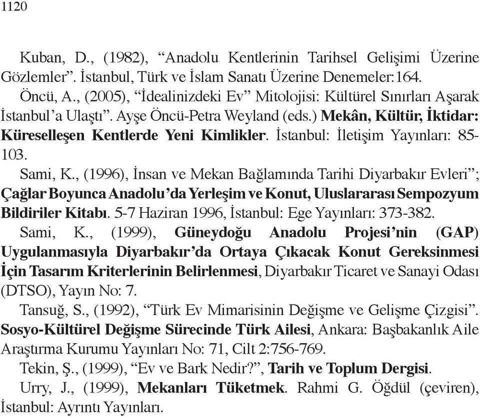 İstanbul: İletişim Yayınları: 85-103. Sami, K., (1996), İnsan ve Mekan Bağlamında Tarihi Diyarbakır Evleri ; Çağlar Boyunca Anadolu da Yerleşim ve Konut, Uluslararası Sempozyum Bildiriler Kitabı.