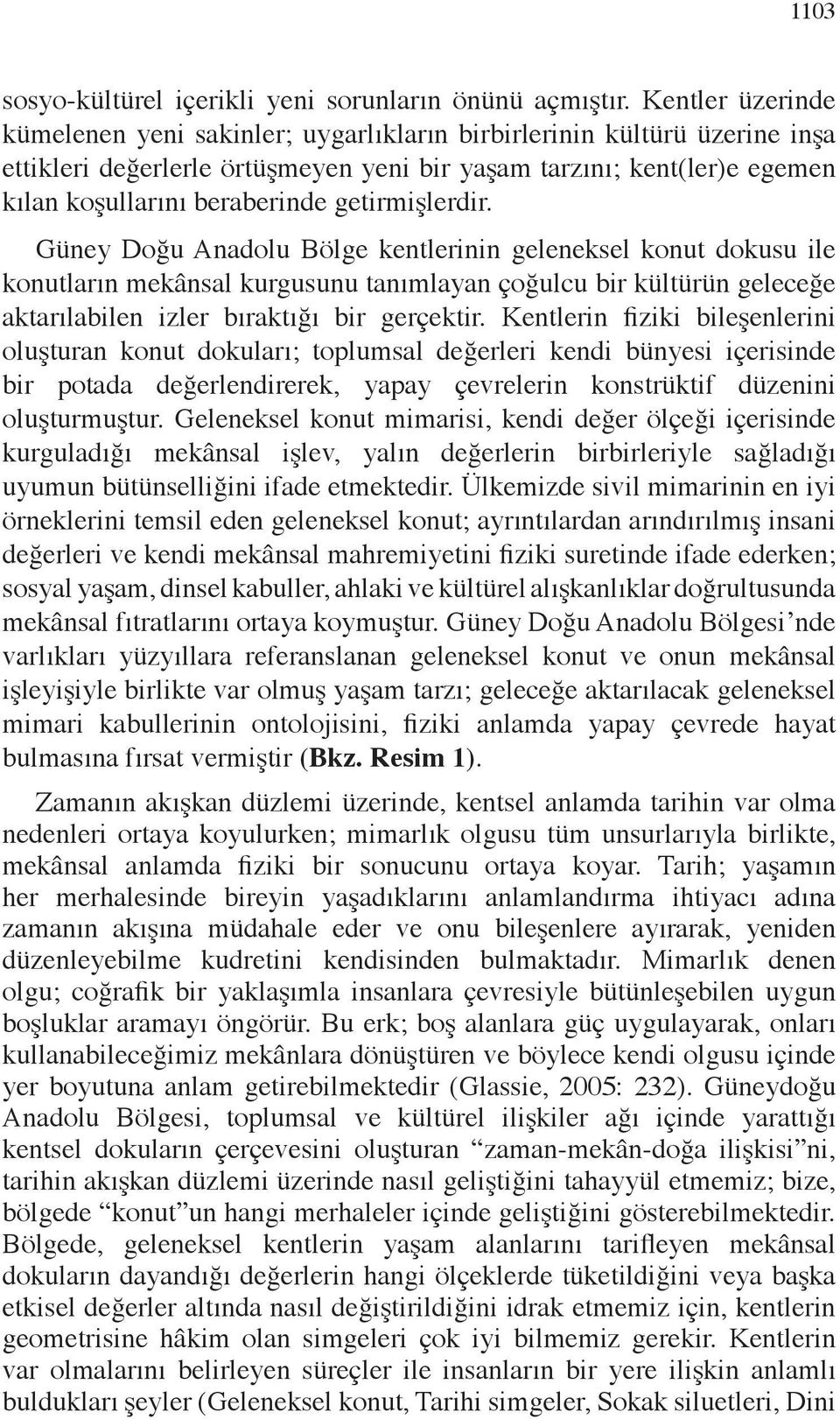 getirmişlerdir. Güney Doğu Anadolu Bölge kentlerinin geleneksel konut dokusu ile konutların mekânsal kurgusunu tanımlayan çoğulcu bir kültürün geleceğe aktarılabilen izler bıraktığı bir gerçektir.