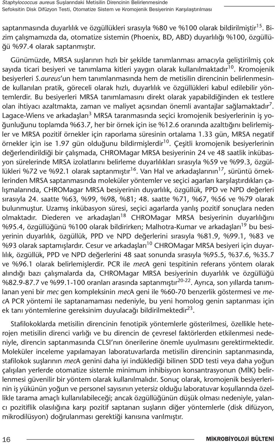 Günümüzde, MRSA suşlarının hızlı bir şekilde tanımlanması amacıyla geliştirilmiş çok sayıda ticari besiyeri ve tanımlama kitleri yaygın olarak kullanılmaktadır 10. Kromojenik besiyerleri S.