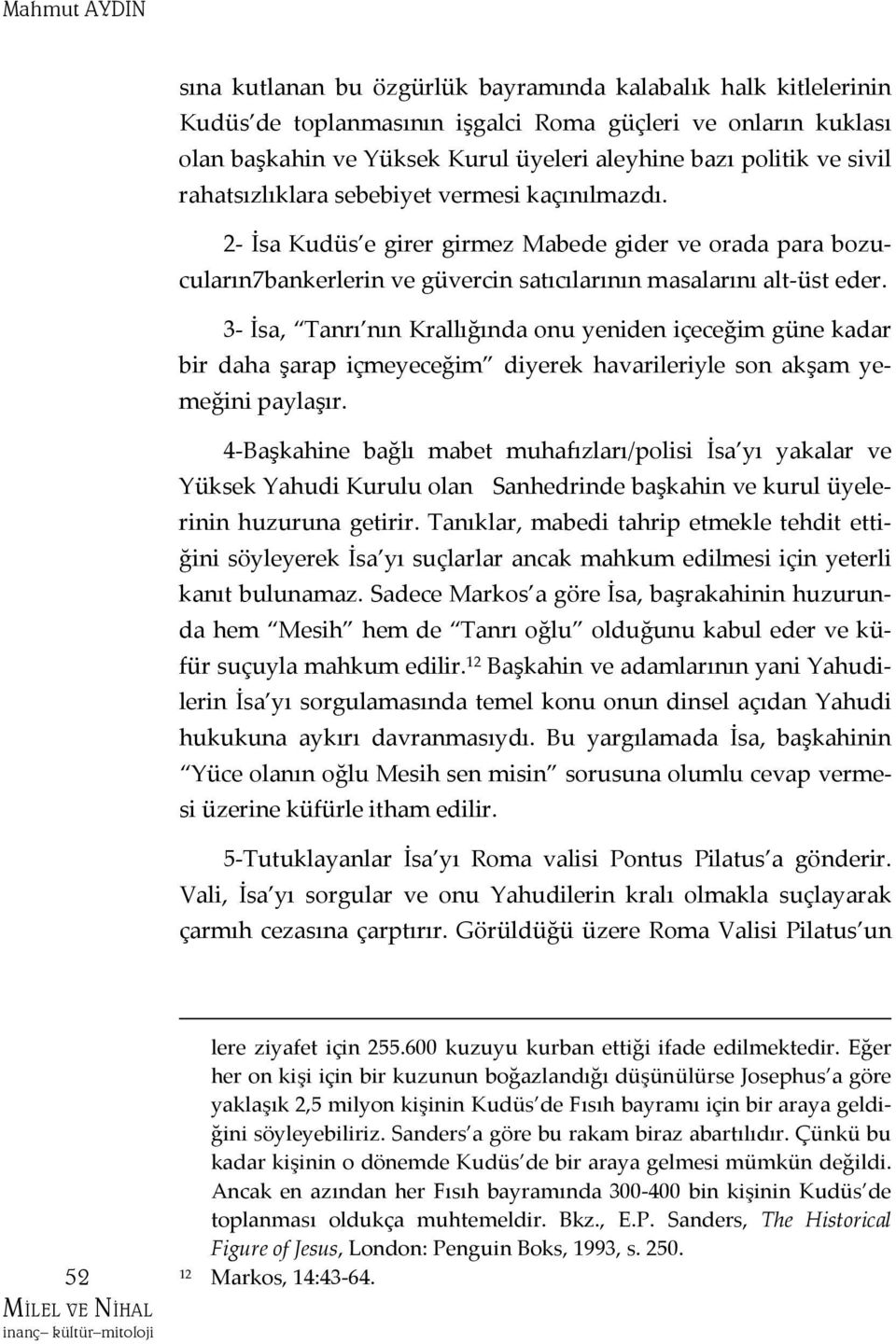 3- İsa, Tanrı nın Krallığında onu yeniden içeceğim güne kadar bir daha şarap içmeyeceğim diyerek havarileriyle son akşam yemeğini paylaşır.