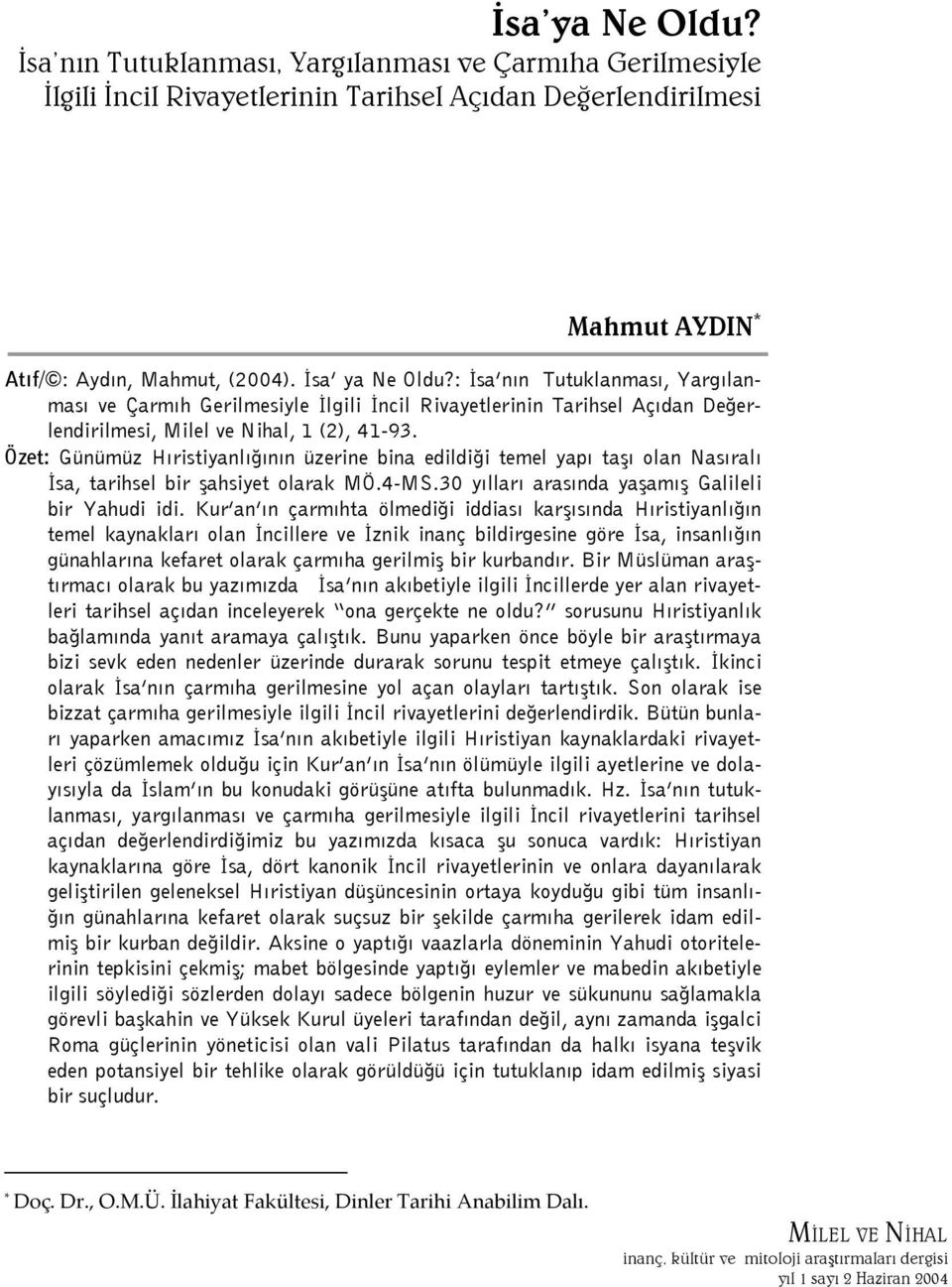 Özet: Günümüz Hıristiyanlığının üzerine bina edildiği temel yapı taşı olan Nasıralı İsa, tarihsel bir şahsiyet olarak MÖ.4-MS.30 yılları arasında yaşamış Galileli bir Yahudi idi.